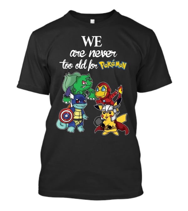 We Are Never Too Old For Pokémon Marvel Crossover Characters T-Shirt
