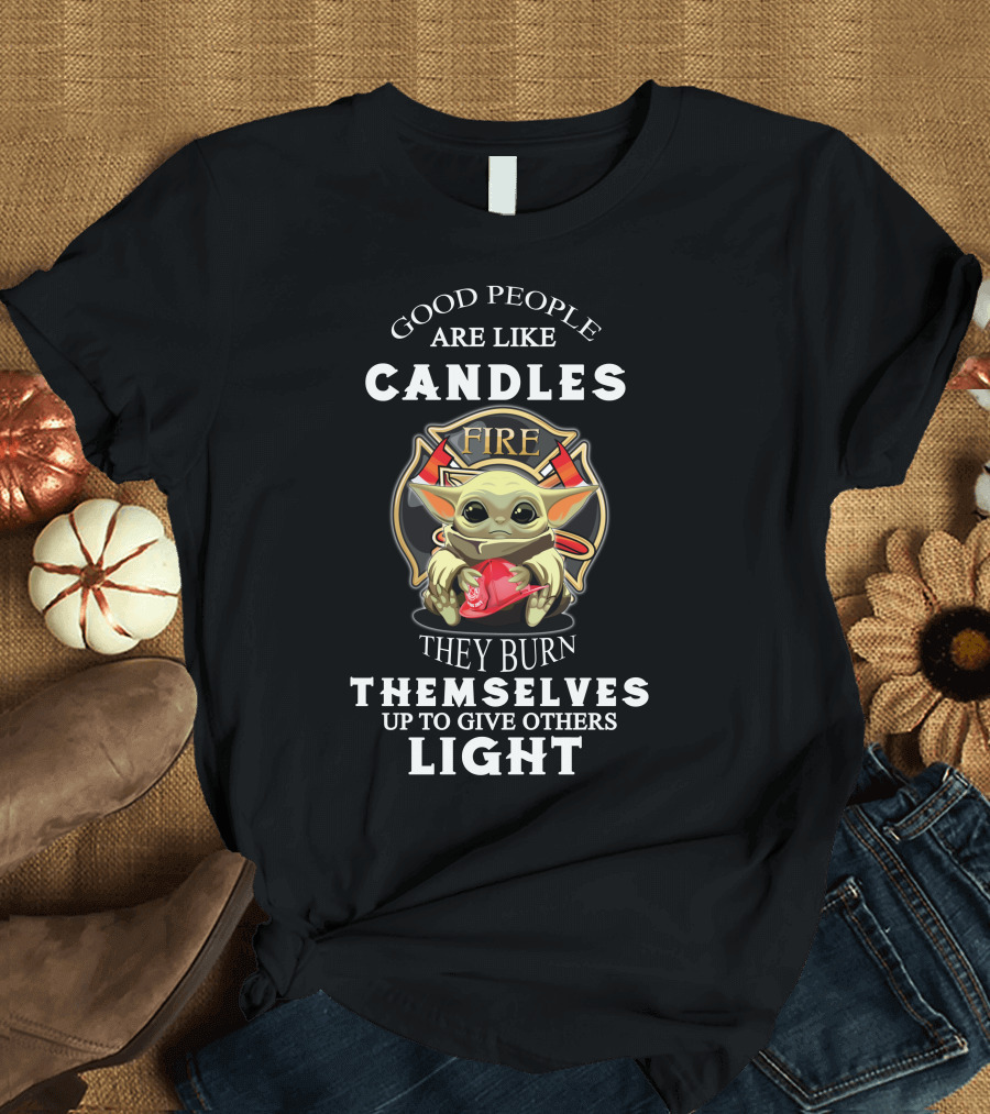 Good People Are Like Candles Fire They Burn Themselves Up To Give Others Light T-Shirt