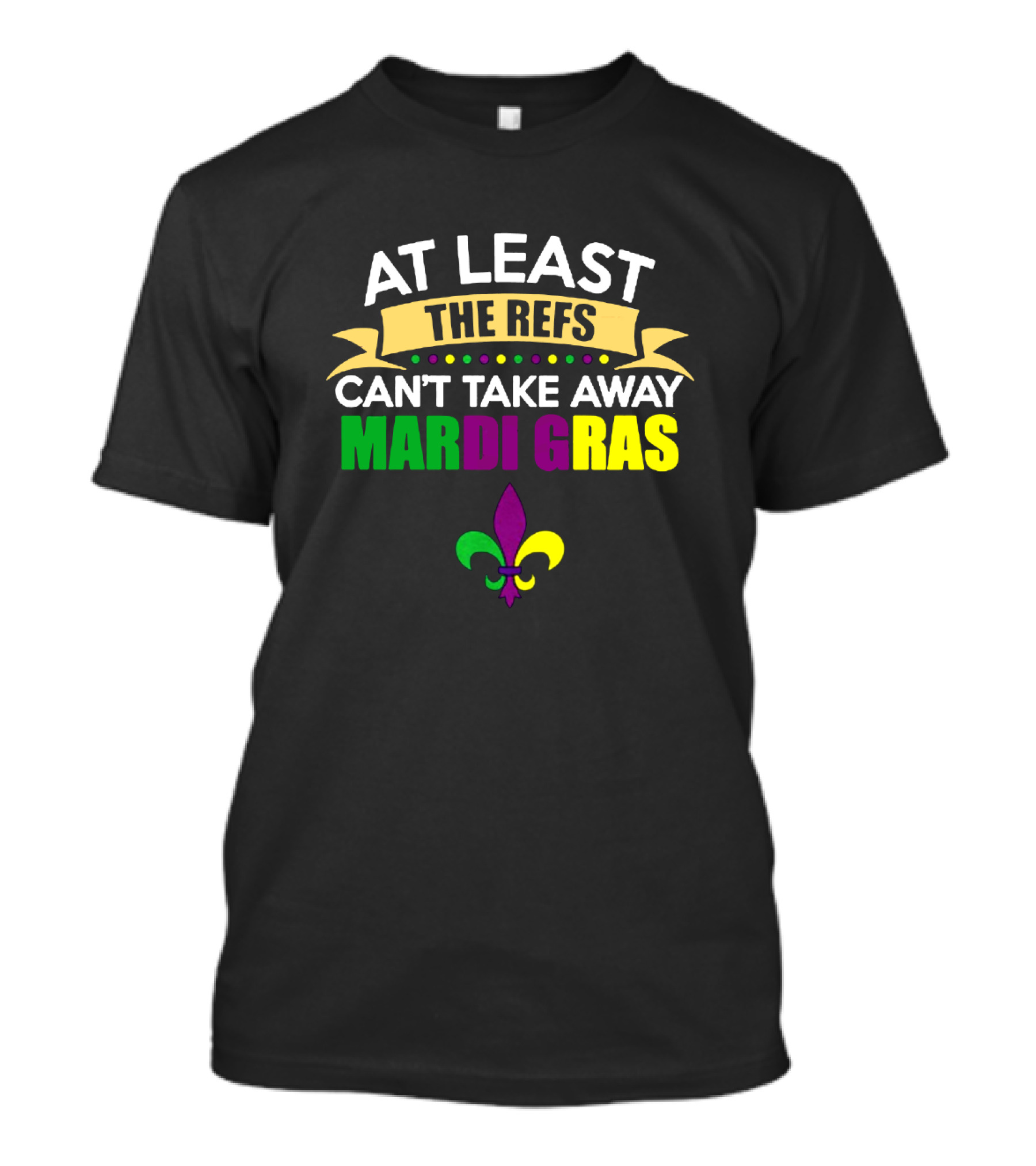 At Least The Refs Can't Take Away Mardi Gras Fleur-de-Lis T-Shirt