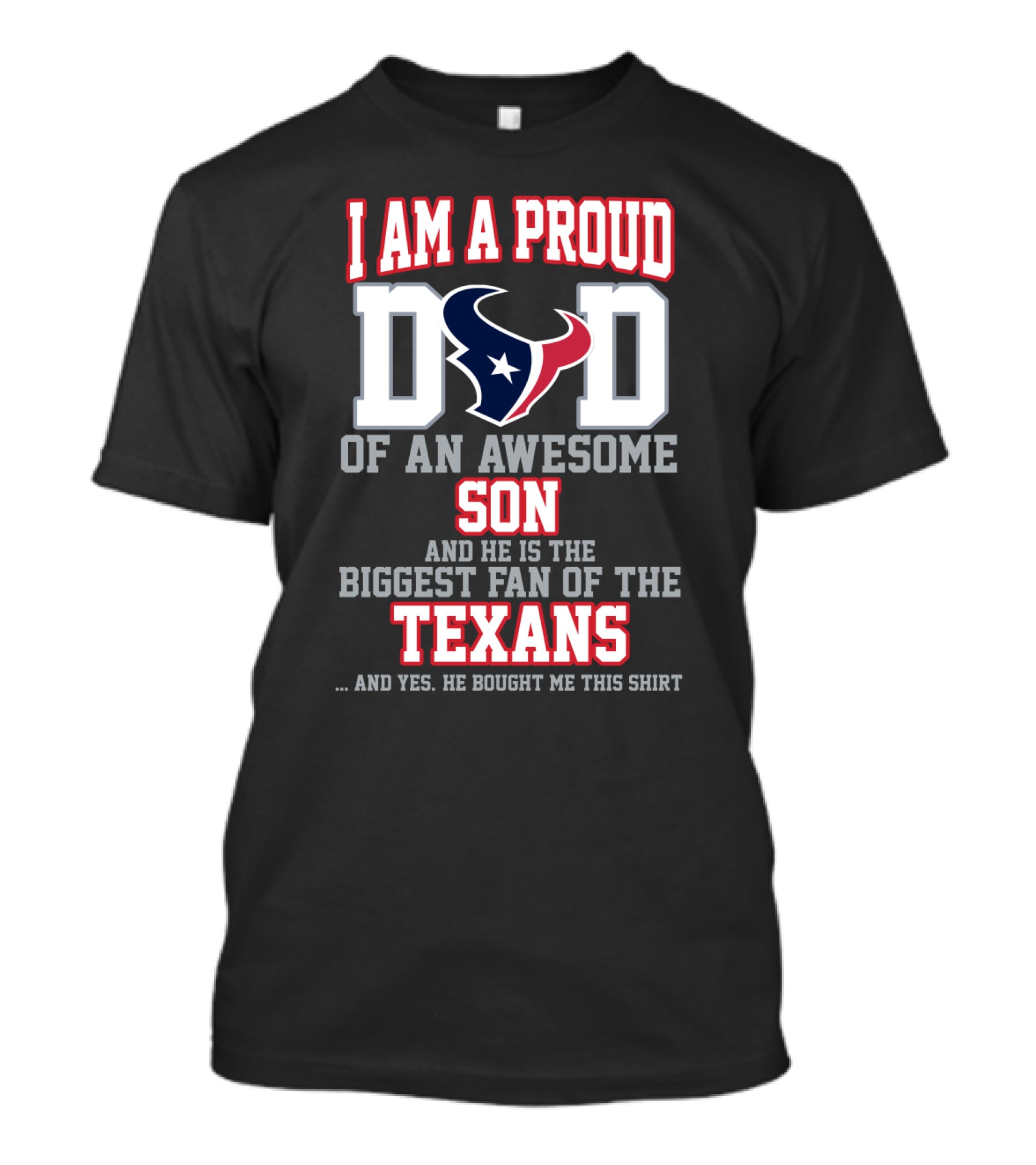 I Am A Proud Dad Of An Awesome Son And He Is The Biggest Fan Of The Texans T-Shirt
