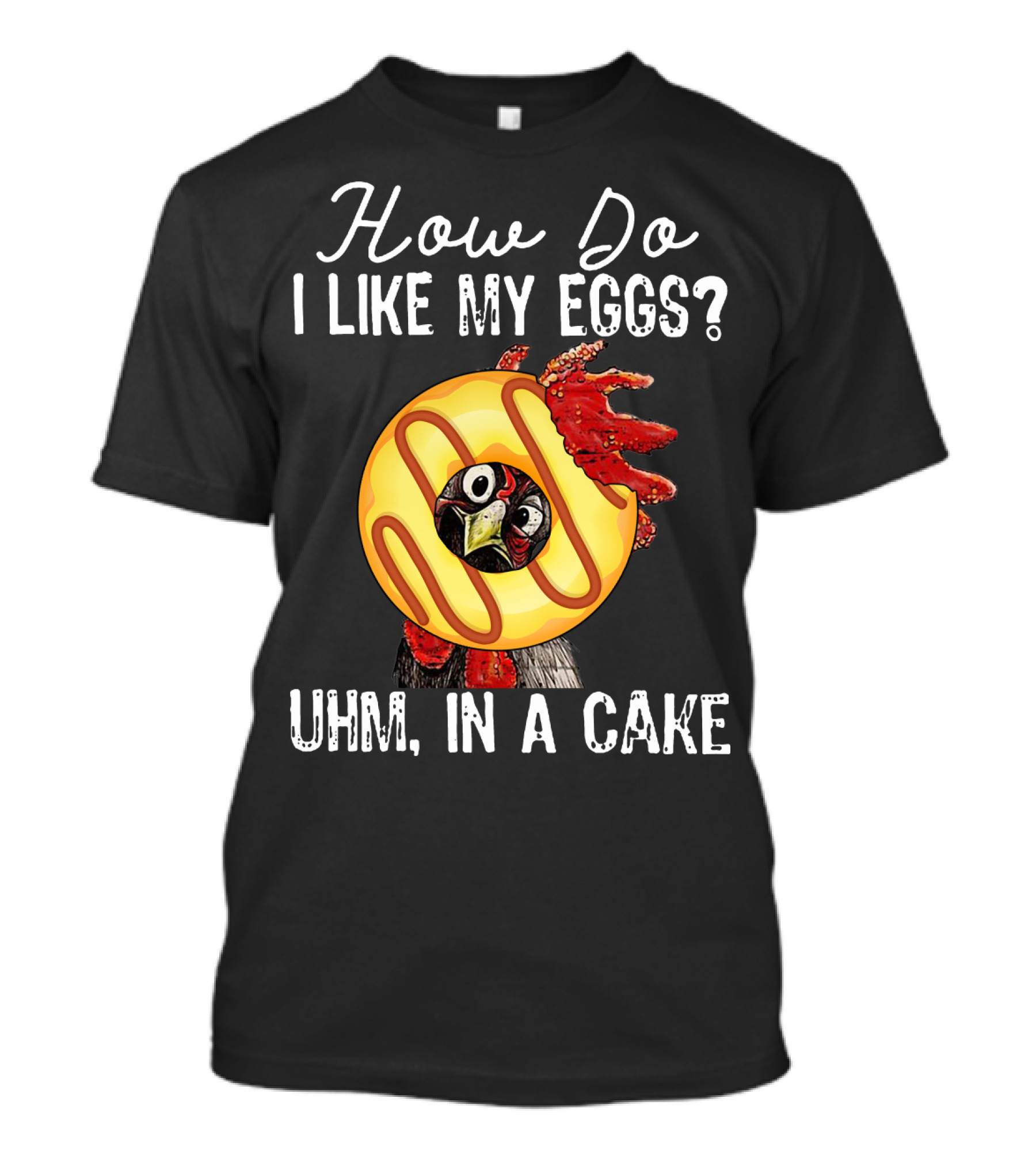 How Do I Like My Eggs Funny Chicken With Cake T-Shirt