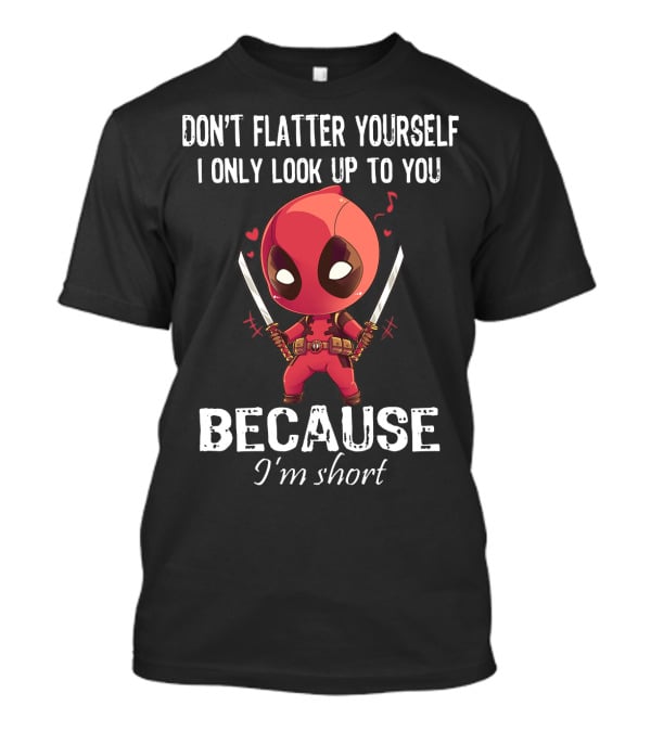 Don't Flatter Yourself I Only Look Up To You Because I'm Short Deadpool Chibi Katanas Image T-Shirt