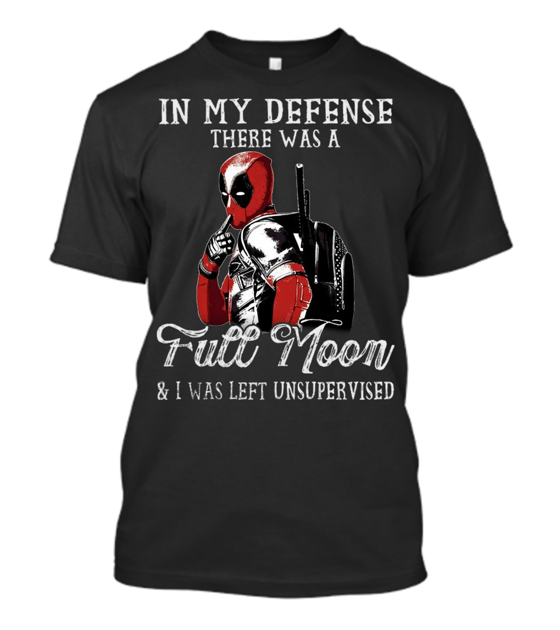 Deadpool In My Defense There Was A Full Moon And I Was Left Unsupervised T-Shirt