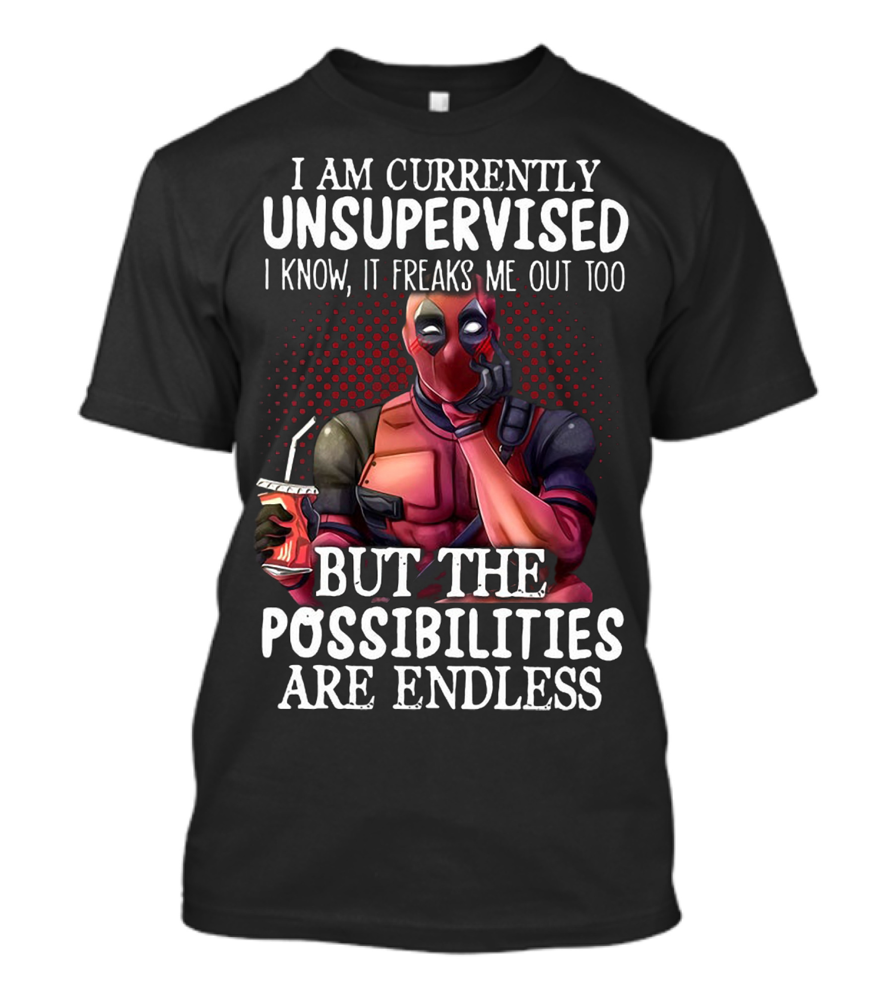 Deadpool Unsupervised Possibilities Are Endless Freaks Me Out Too T-Shirt