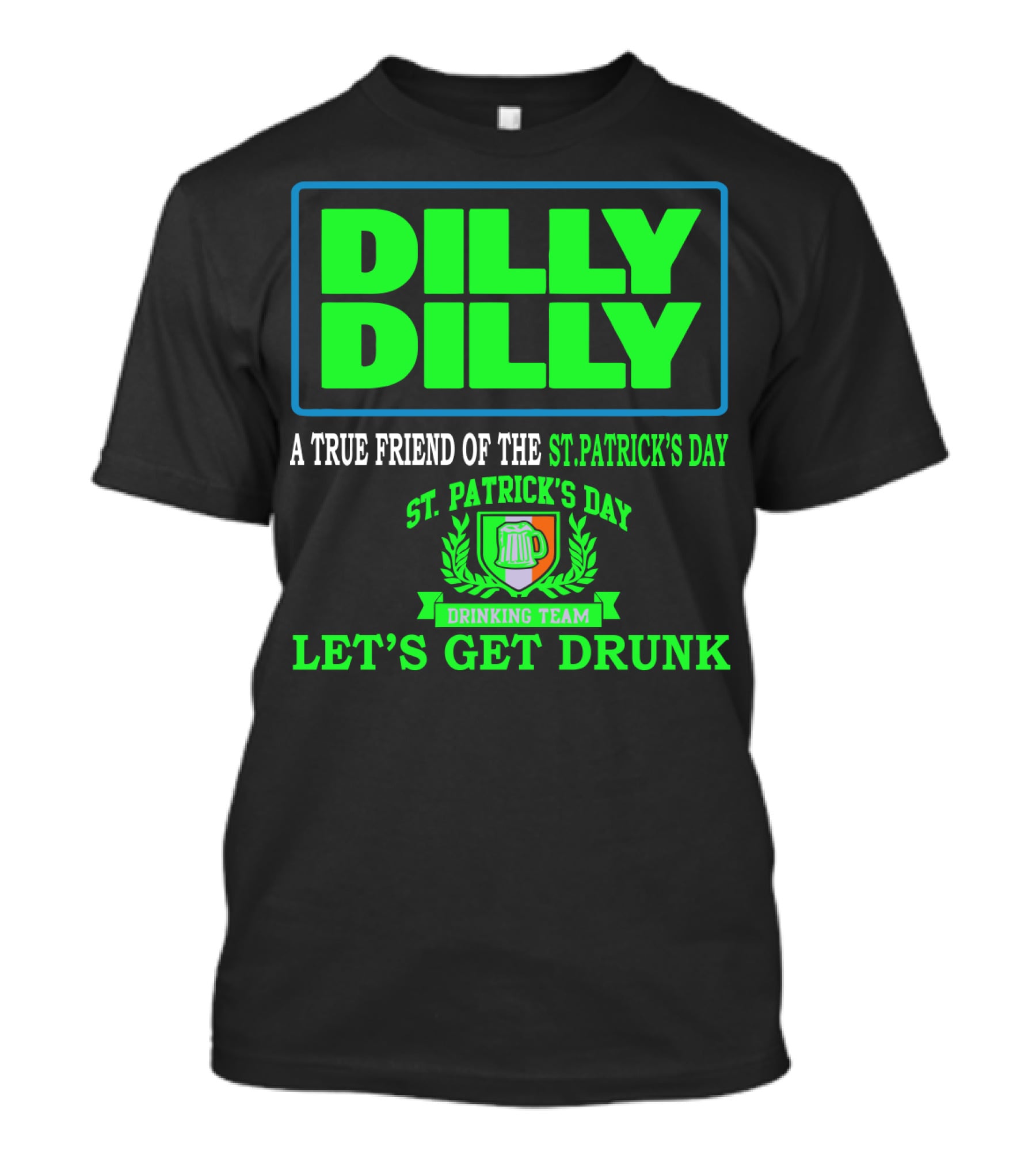 Dilly Dilly A True Friend Of The St. Patrick's Day Drinking Team Let's Get Drunk T-Shirt