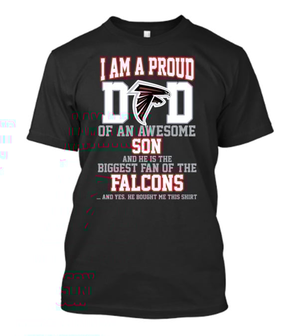 I Am A Proud Dad Of An Awesome Son And He Is The Biggest Fan Of The Falcons T-Shirt