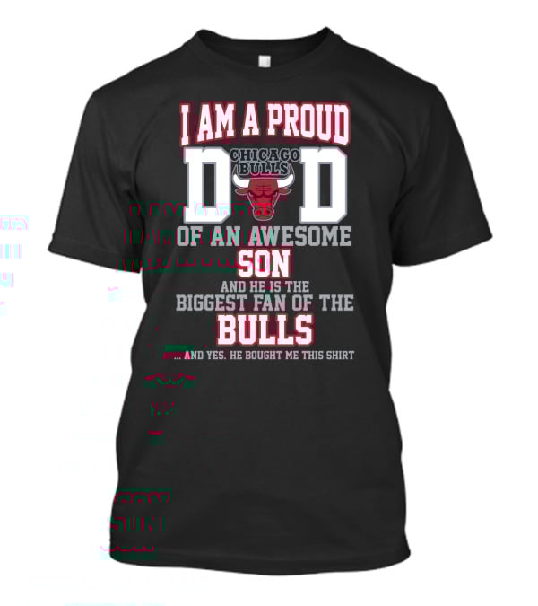 I Am A Proud Chicago Bulls Dad Of An Awesome Son Biggest Fan Of The Bulls T-Shirt