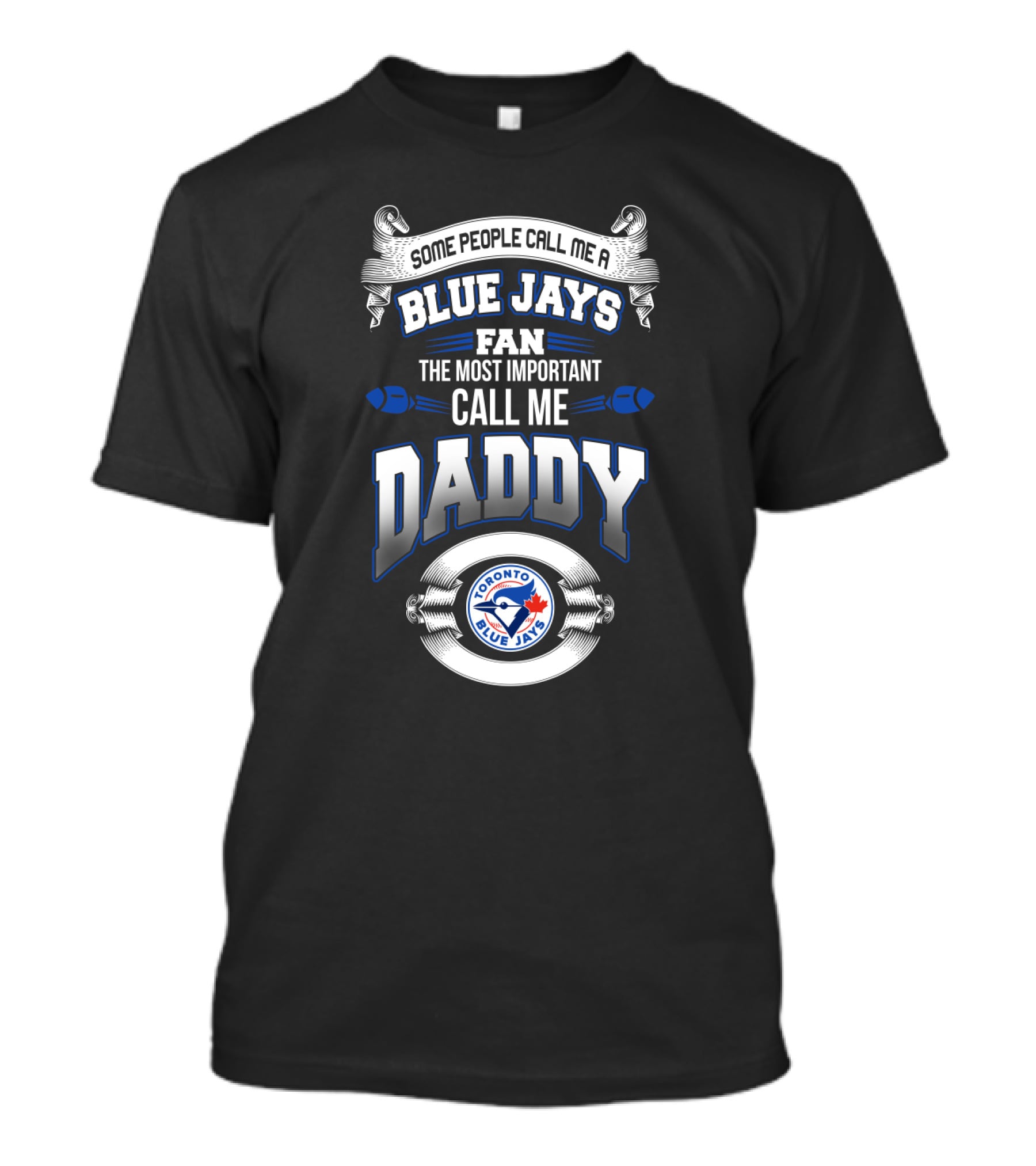 Some People Call Me A Blue Jays Fan The Most Important Call Me Daddy Toronto Blue Jays T-Shirt