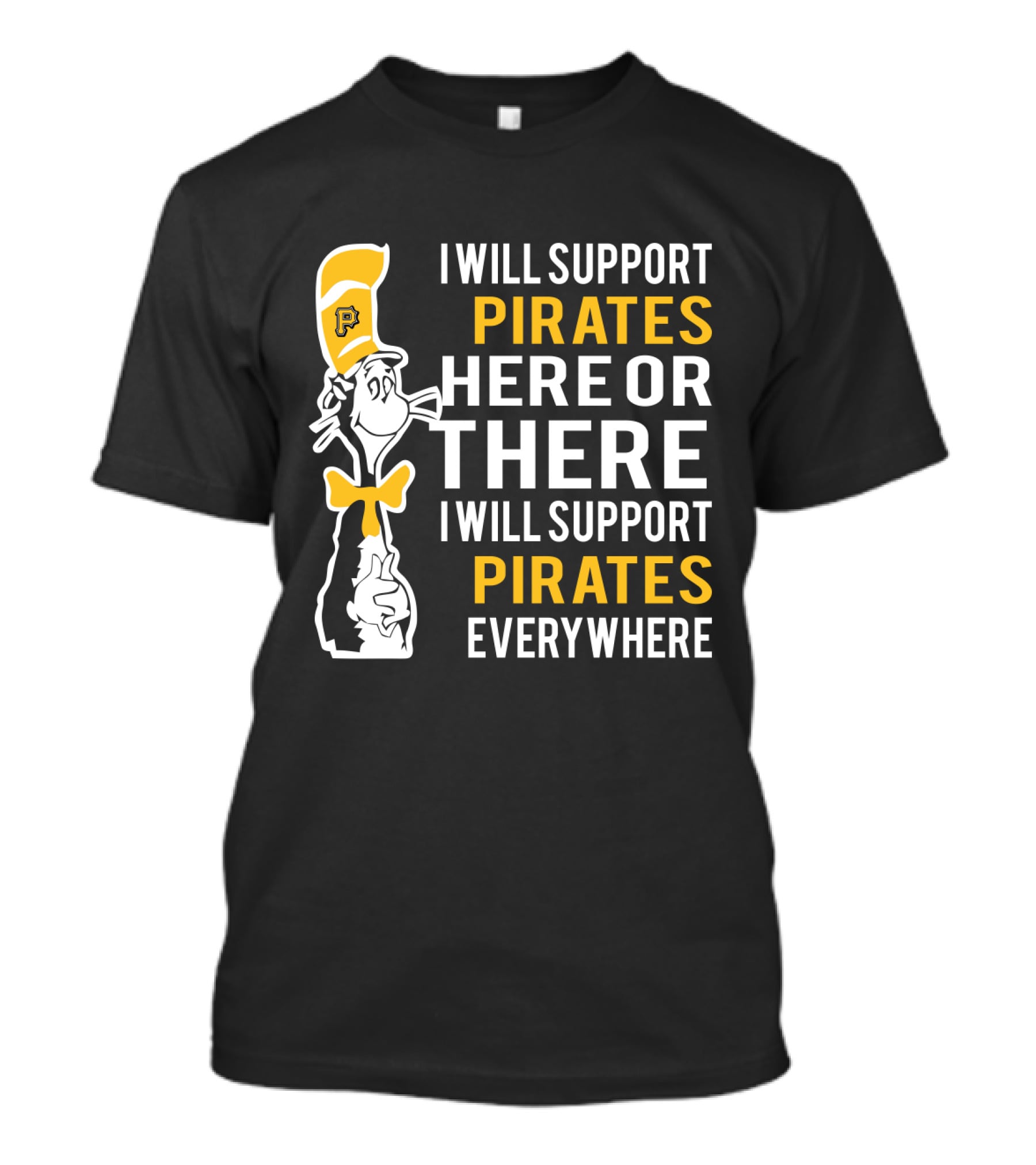 I Will Support Pirates Here Or There Everywhere Pittsburgh Pirates Fans Dr Seuss Cat T-Shirt