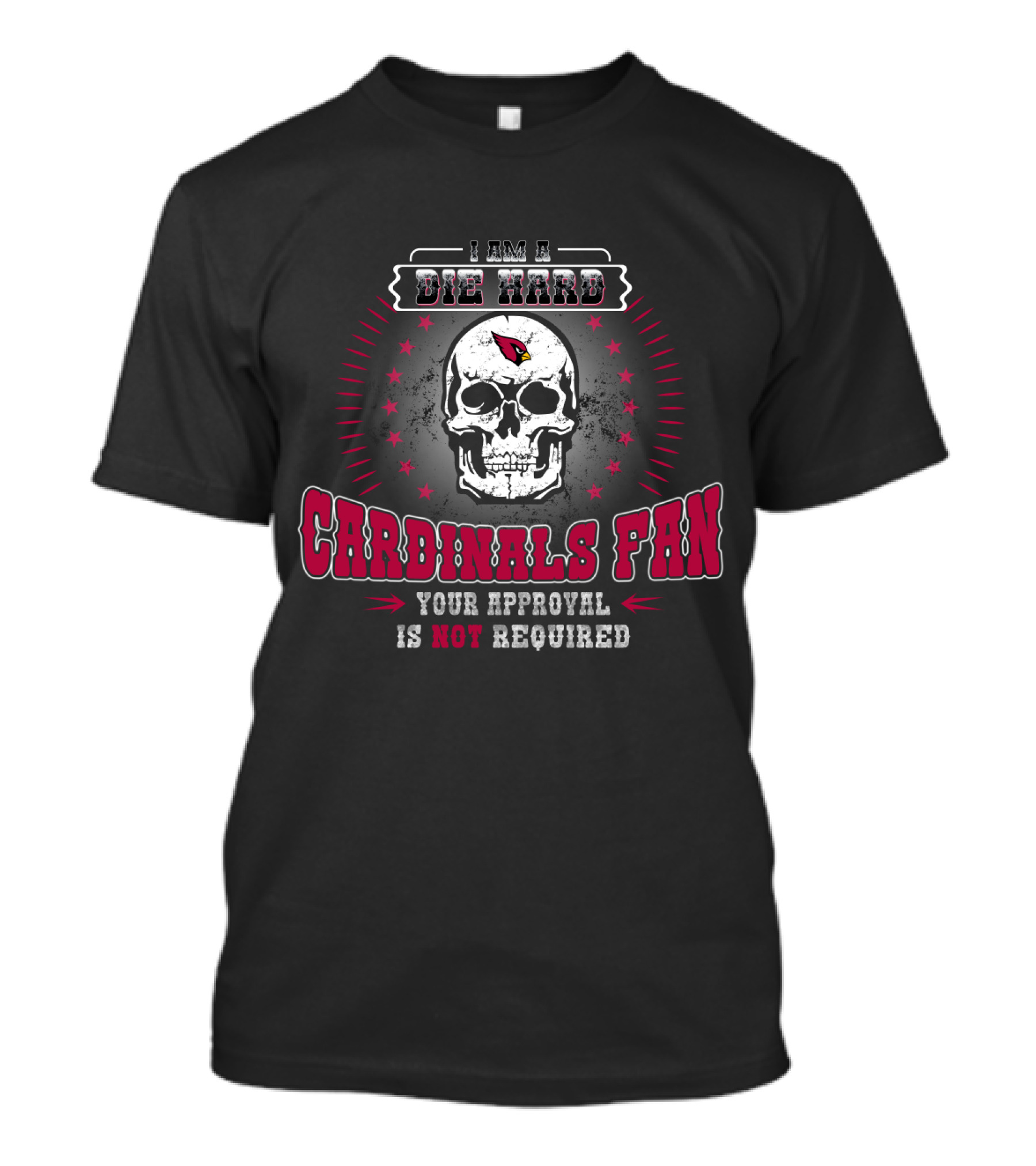 I Am A Die Hard Cardinals Fan Your Approval Is Not Required T-Shirt