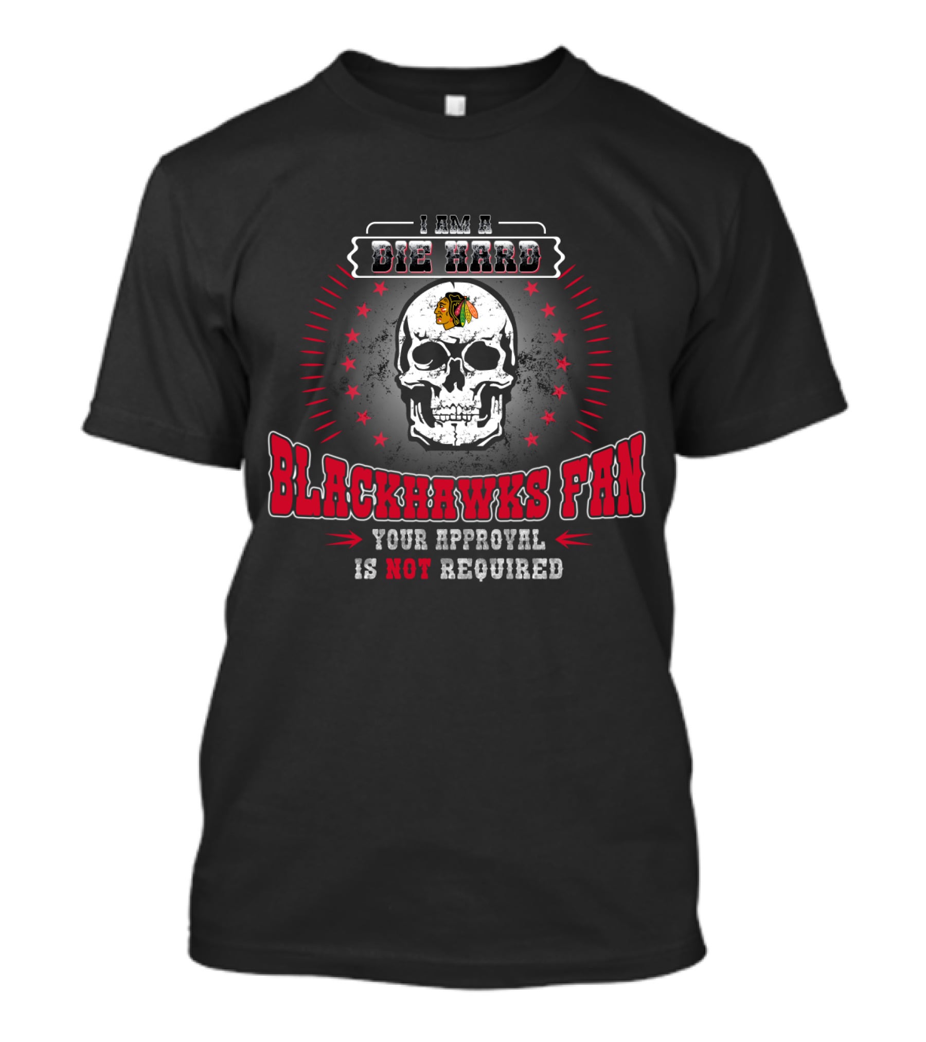 I Am A Die Hard Blackhawks Fan Your Approval Is Not Required T-Shirt