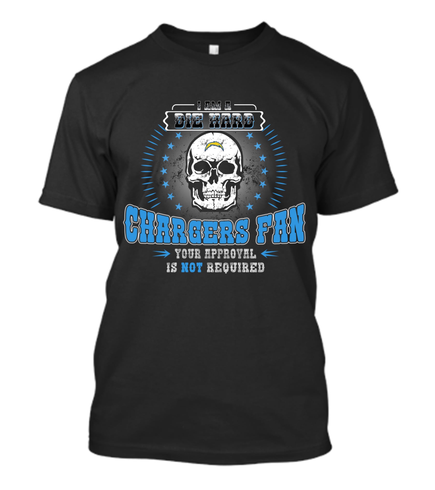 I Am A Die Hard Chargers Fan Your Approval Is Not Required T-Shirt