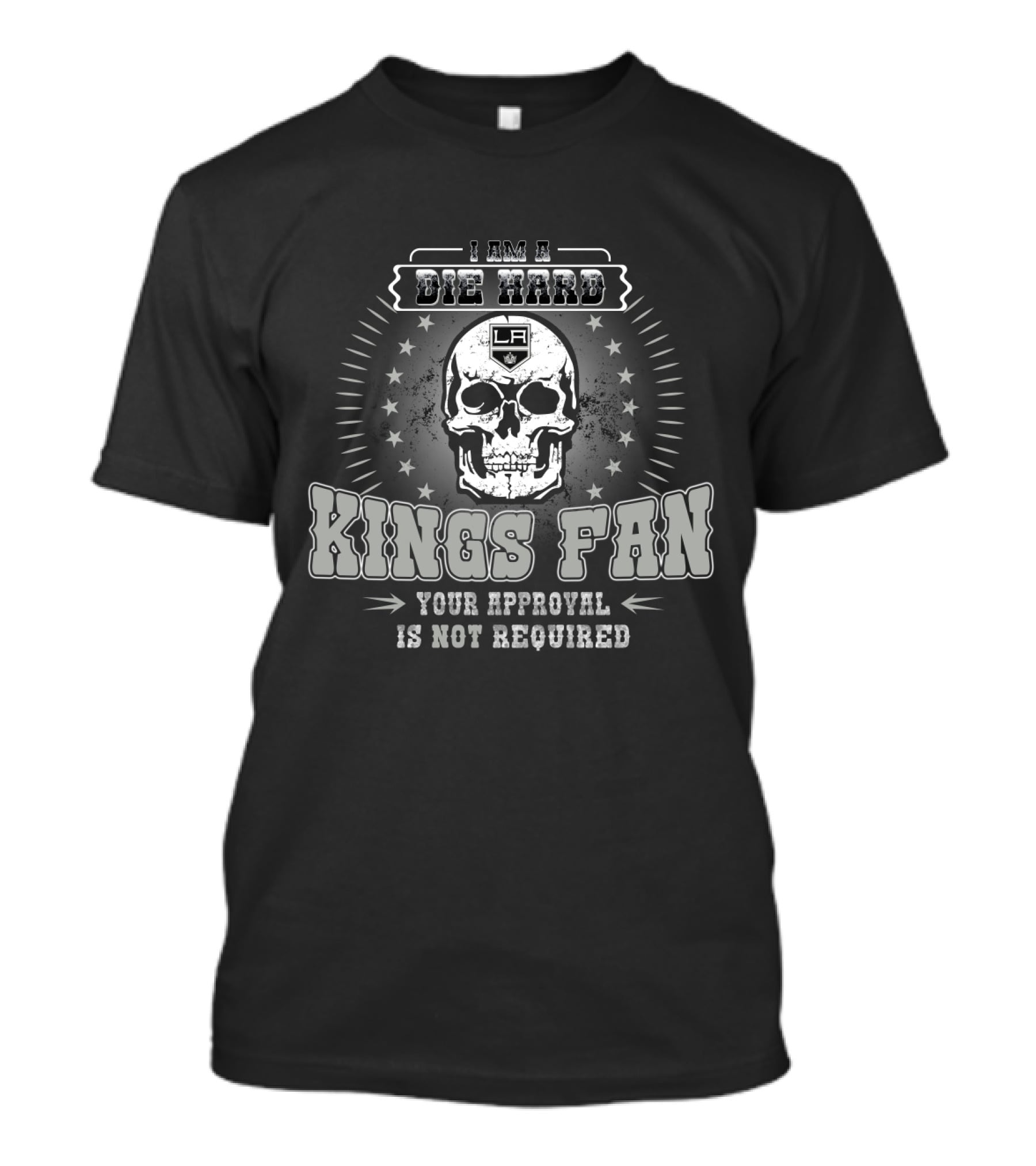 I Am A Die Hard Los Angeles Kings Fan Your Approval Is Not Required T-Shirt