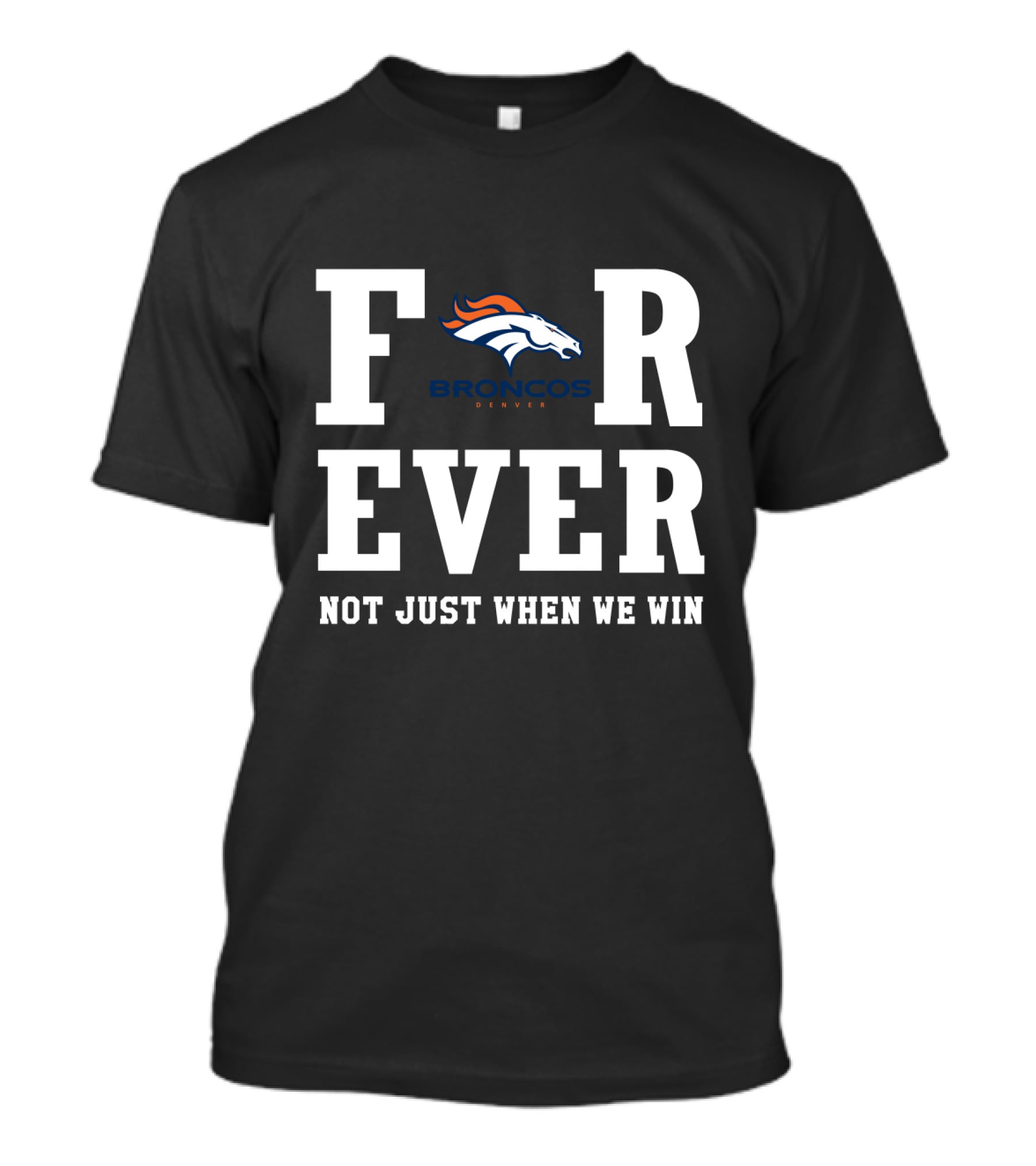 Denver Broncos Forever Not Just When We Win Fan Loyalty T-Shirt