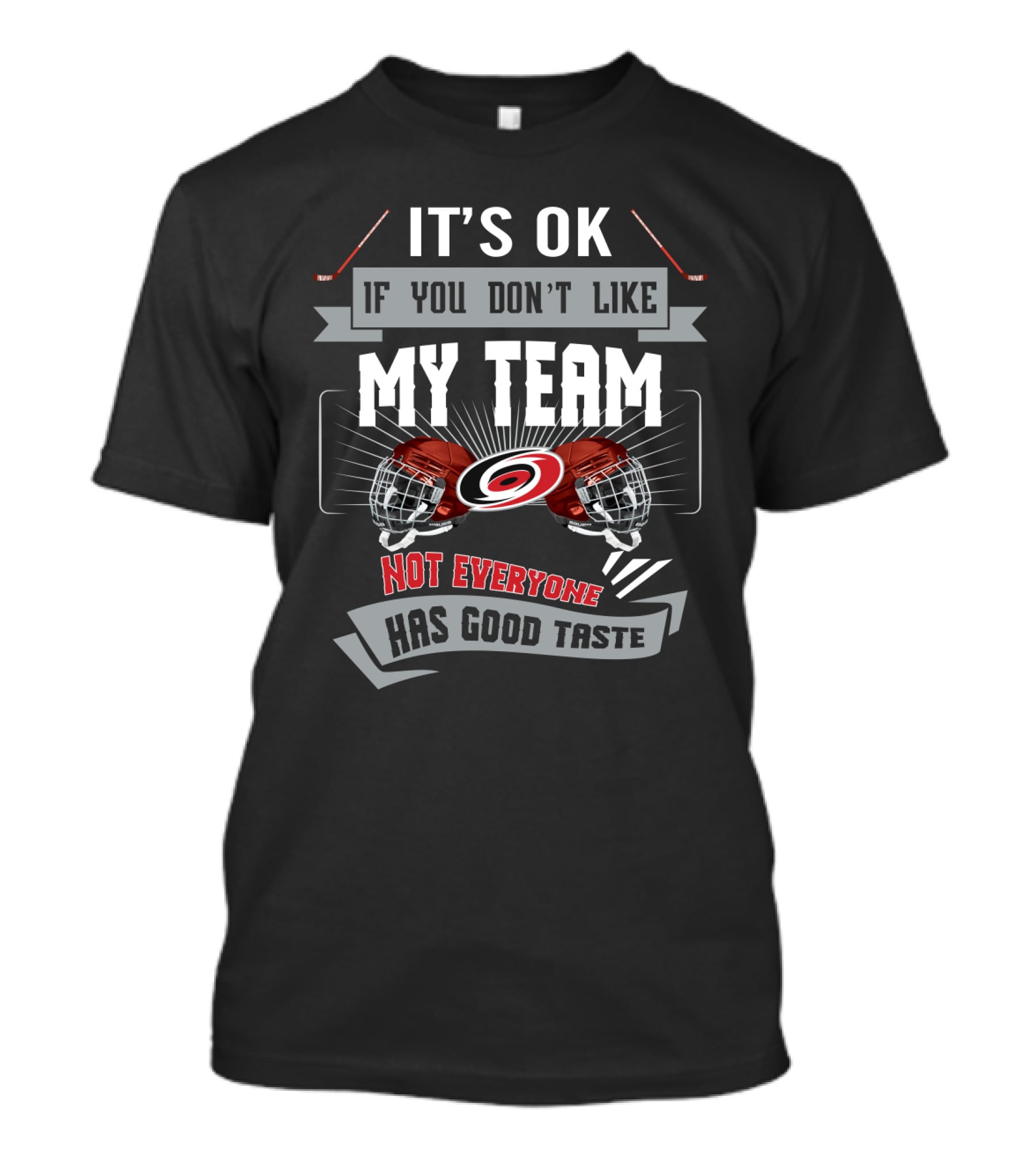 It's OK If You Don't Like My Team Carolina Hurricanes Not Everyone Has Good Taste T-Shirt