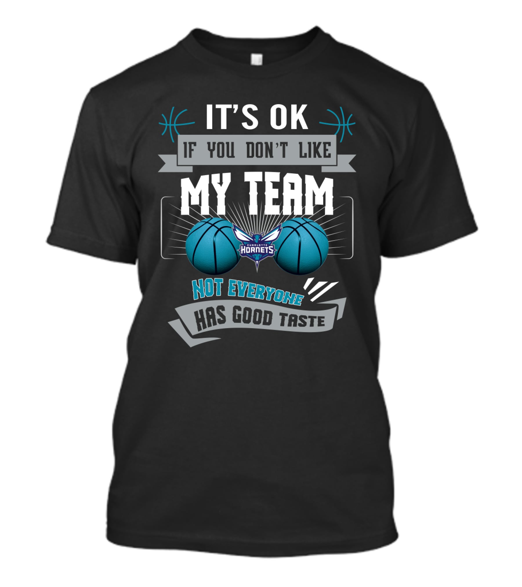 It's Ok If You Don't Like My Team Charlotte Hornets Not Everyone Has Good Taste T-Shirt