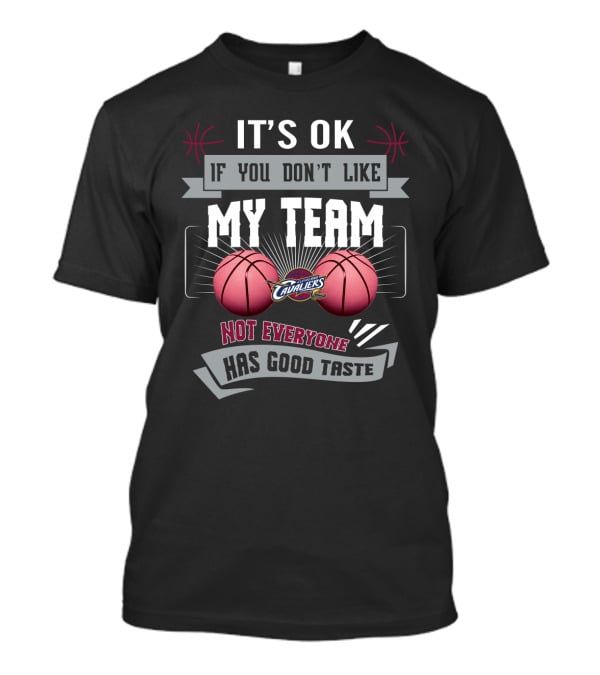 It's Ok If You Don't Like My Team Cavaliers Not Everyone Has Good Taste T-Shirt