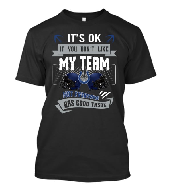 It's Ok If You Don't Like My Team Not Everyone Has Good Taste Colts Fans T-Shirt