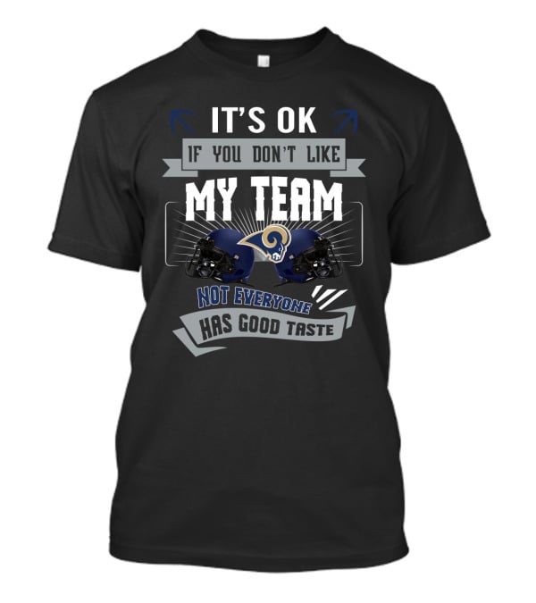 It's Ok If You Don't Like My Team Not Everyone Has Good Taste Los Angeles Rams Fans T-Shirt