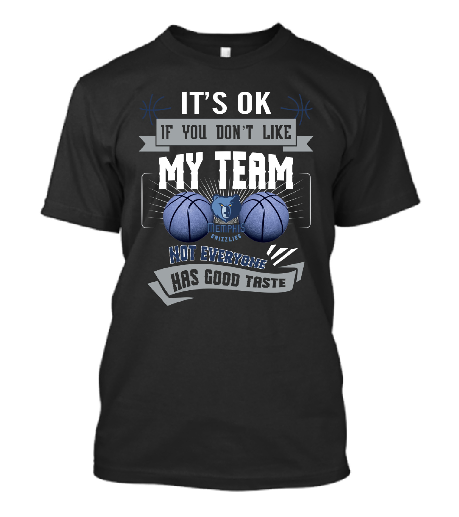 It's Ok If You Don't Like My Team Memphis Grizzlies Not Everyone Has Good Taste T-Shirt