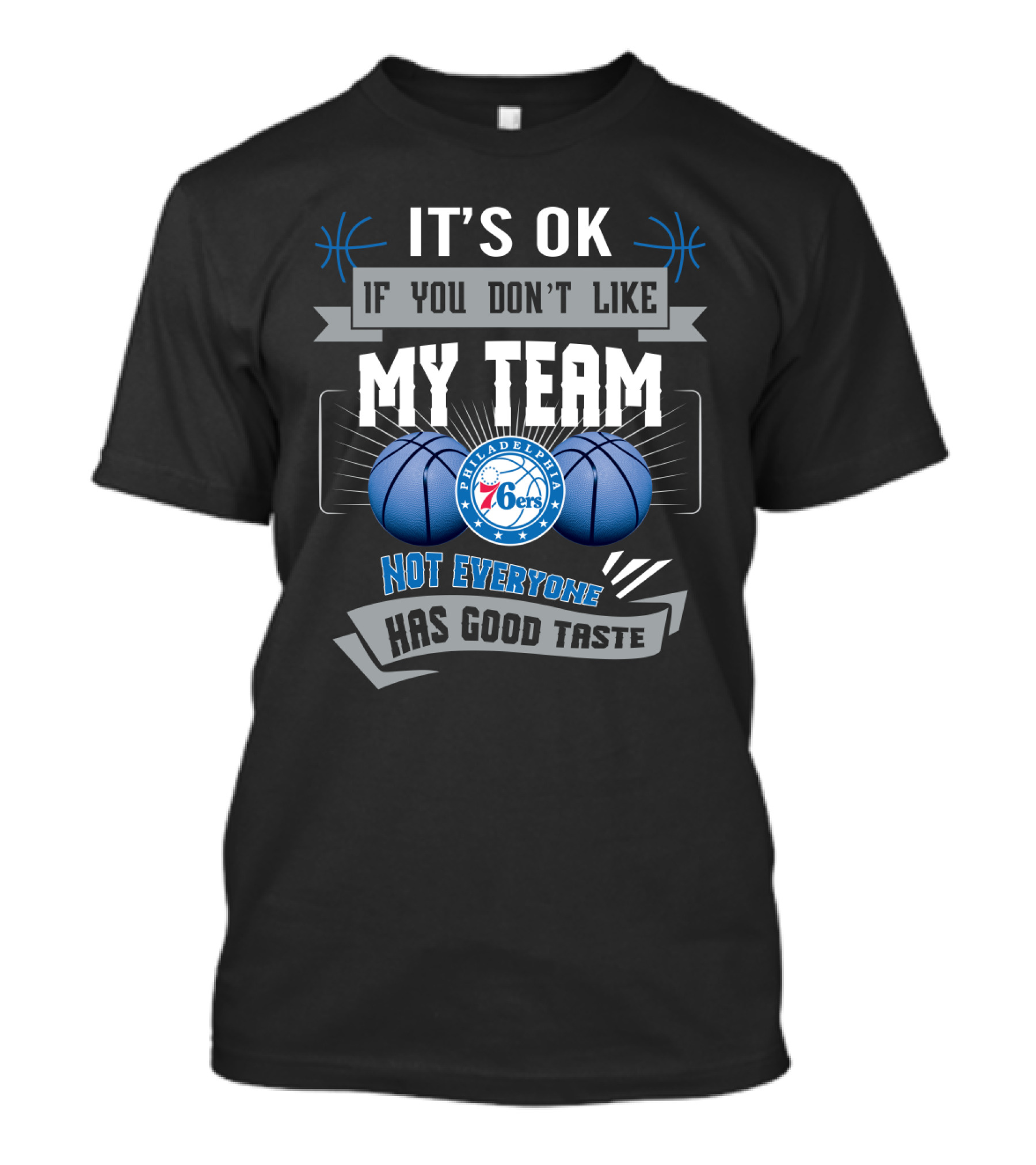It's Ok If You Don't Like My Team Philadelphia 76ers Not Everyone Has Good Taste T-Shirt