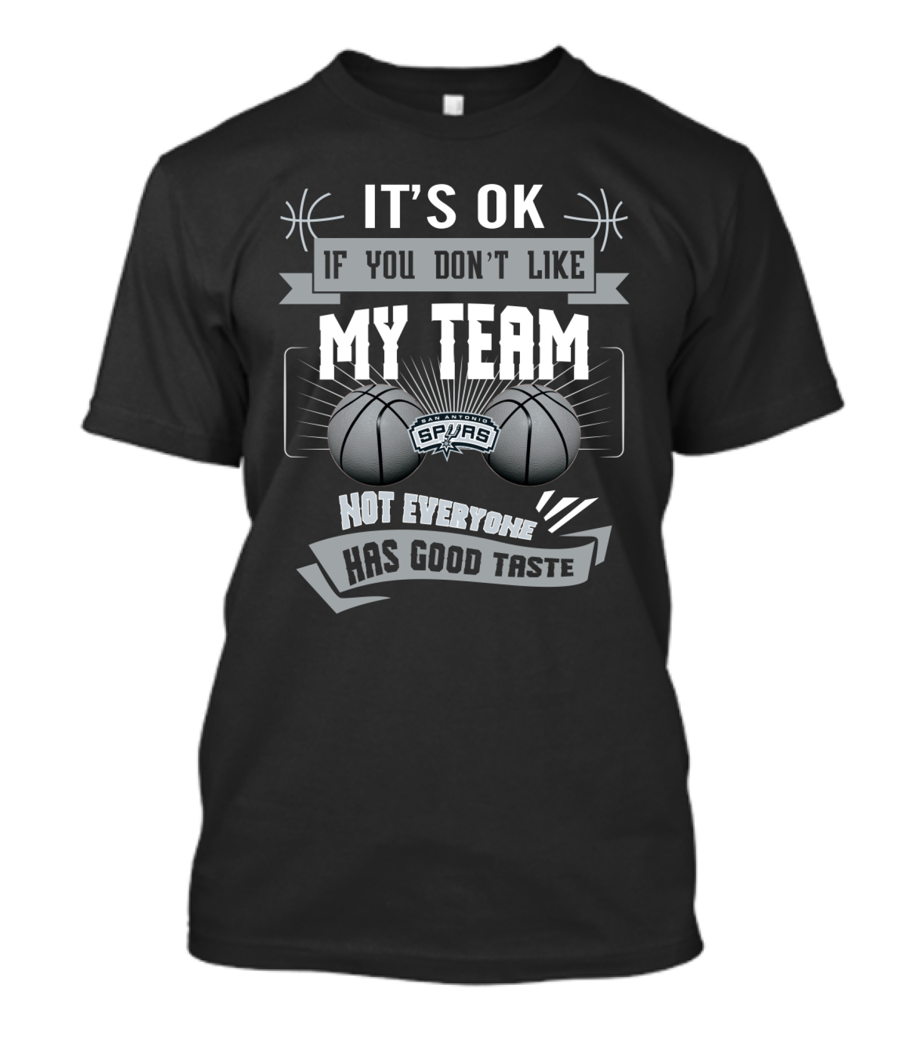 It's Ok If You Don't Like My Team San Antonio Spurs Not Everyone Has Good Taste T-Shirt
