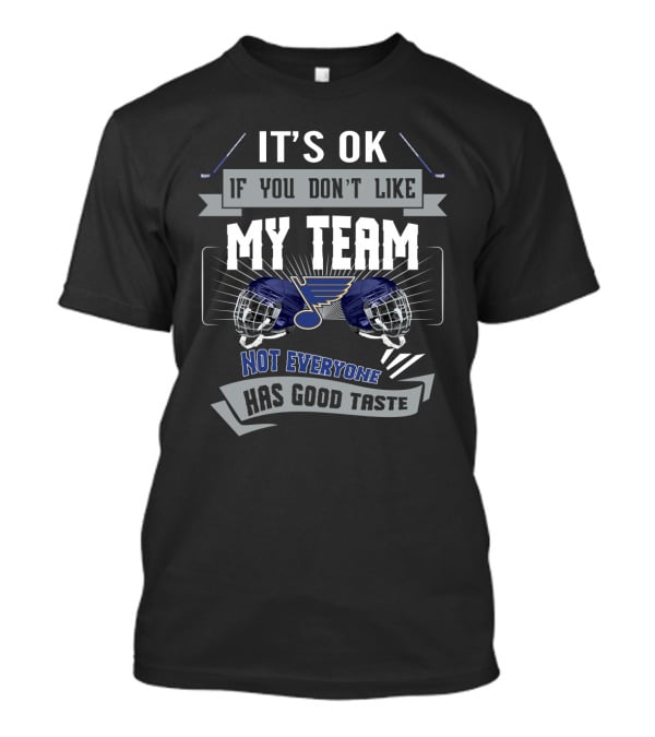 It's OK If You Don't Like My Team St. Louis Blues Not Everyone Has Good Taste T-Shirt
