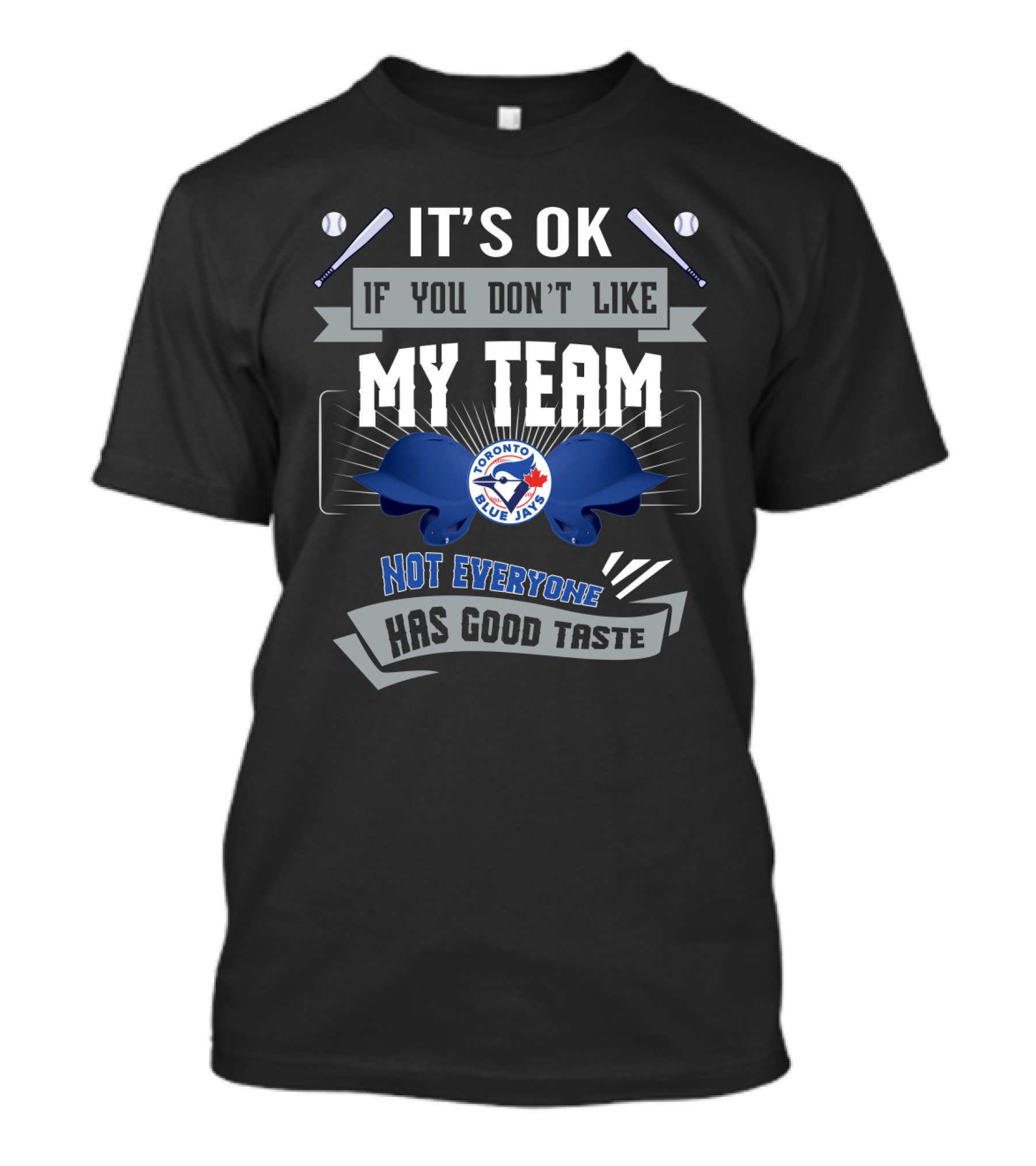 It's OK If You Don't Like My Team Toronto Blue Jays Not Everyone Has Good Taste T-Shirt