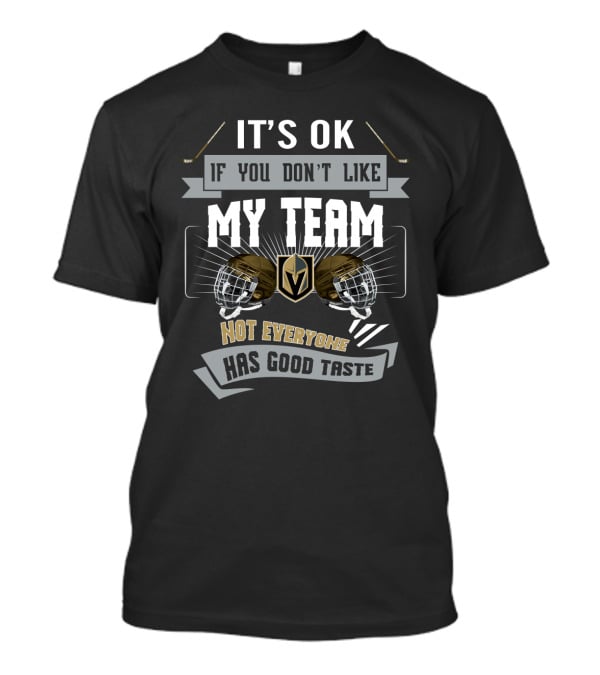 It's OK If You Don't Like My Team Vegas Golden Knights Not Everyone Has Good Taste T-Shirt