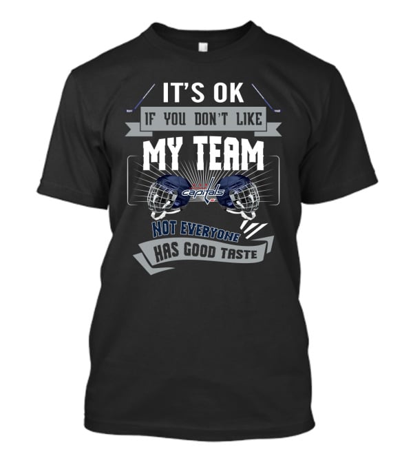 It's OK If You Don't Like My Team Capitals Not Everyone Has Good Taste T-Shirt