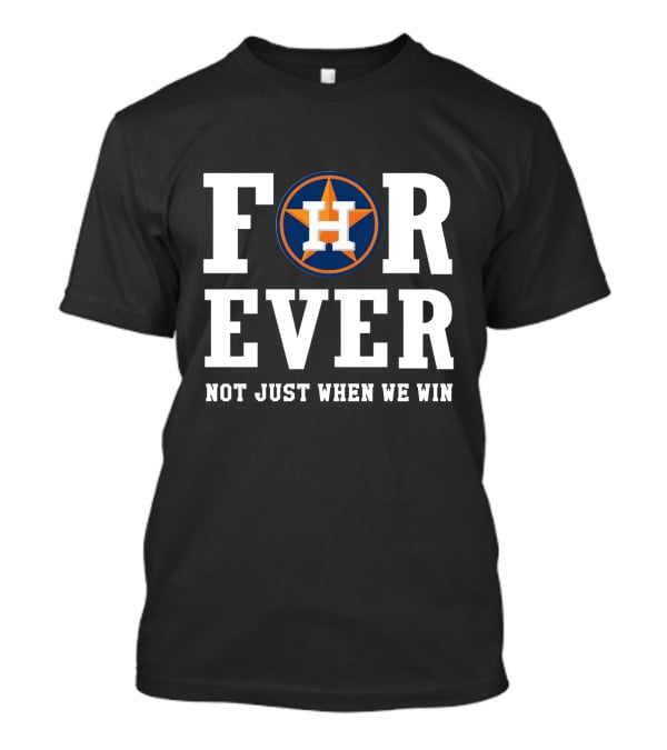 Houston Astros Forever Not Just When We Win T-Shirt