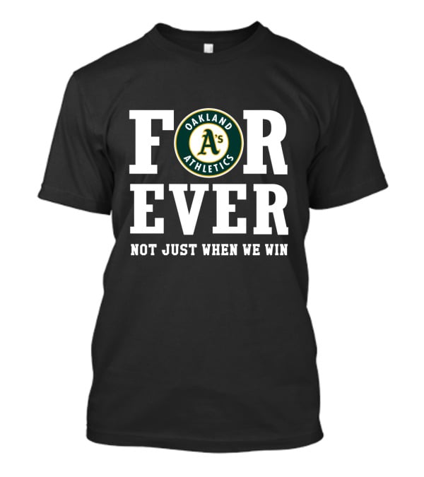 Oakland Athletics Forever Not Just When We Win T-Shirt