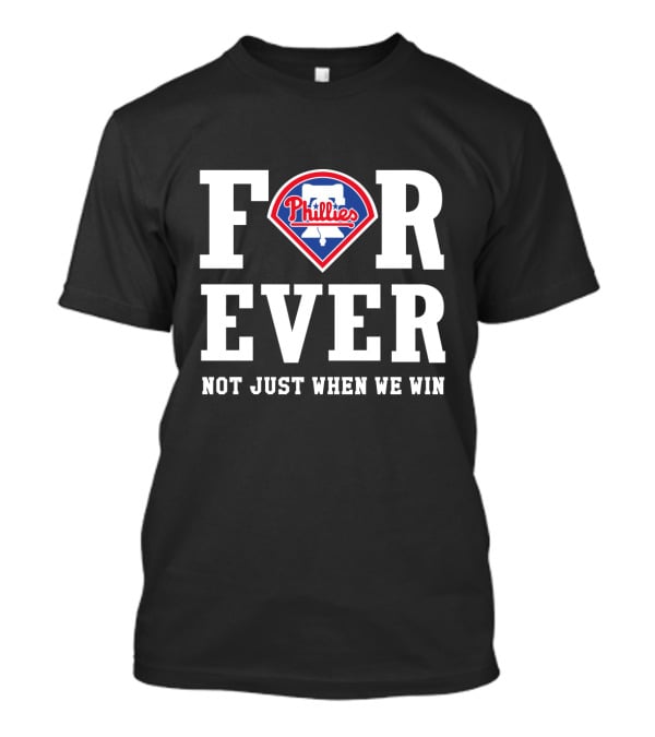 Philadelphia Phillies Forever Not Just When We Win T-Shirt