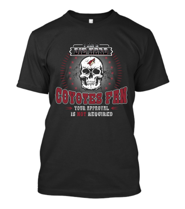 I Am A Die Hard Coyotes Fan Your Approval Is Not Required Skull T-Shirt