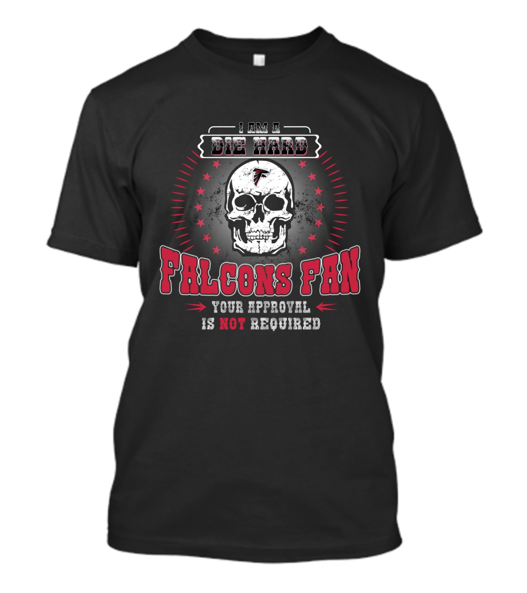 I Am A Die Hard Falcons Fan Your Approval Is Not Required T-Shirt
