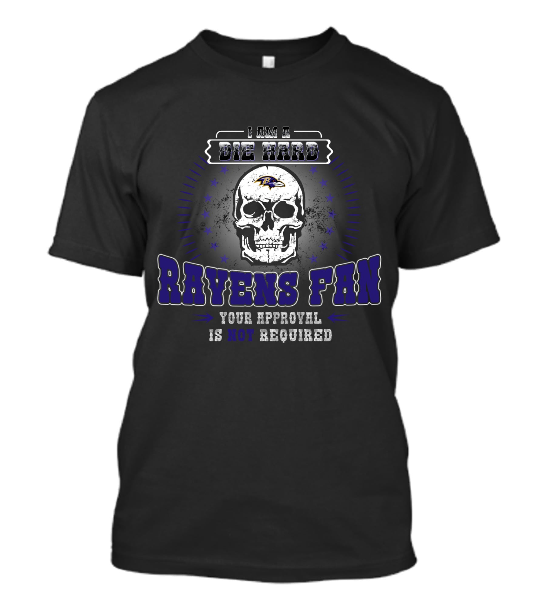 I Am A Die Hard Ravens Fan Your Approval Is Not Required T-Shirt
