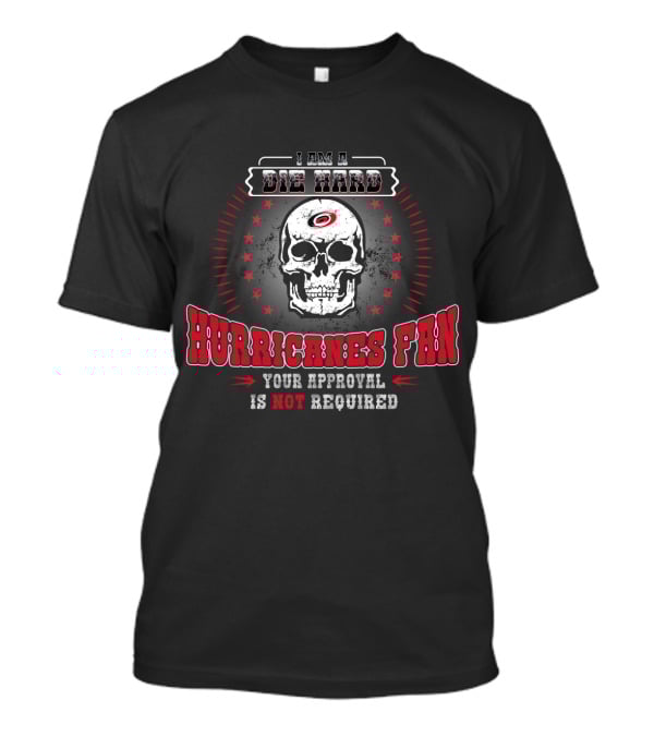 I Am A Die Hard Hurricanes Fan Your Approval Is Not Required Carolina Hurricanes Skull T-Shirt