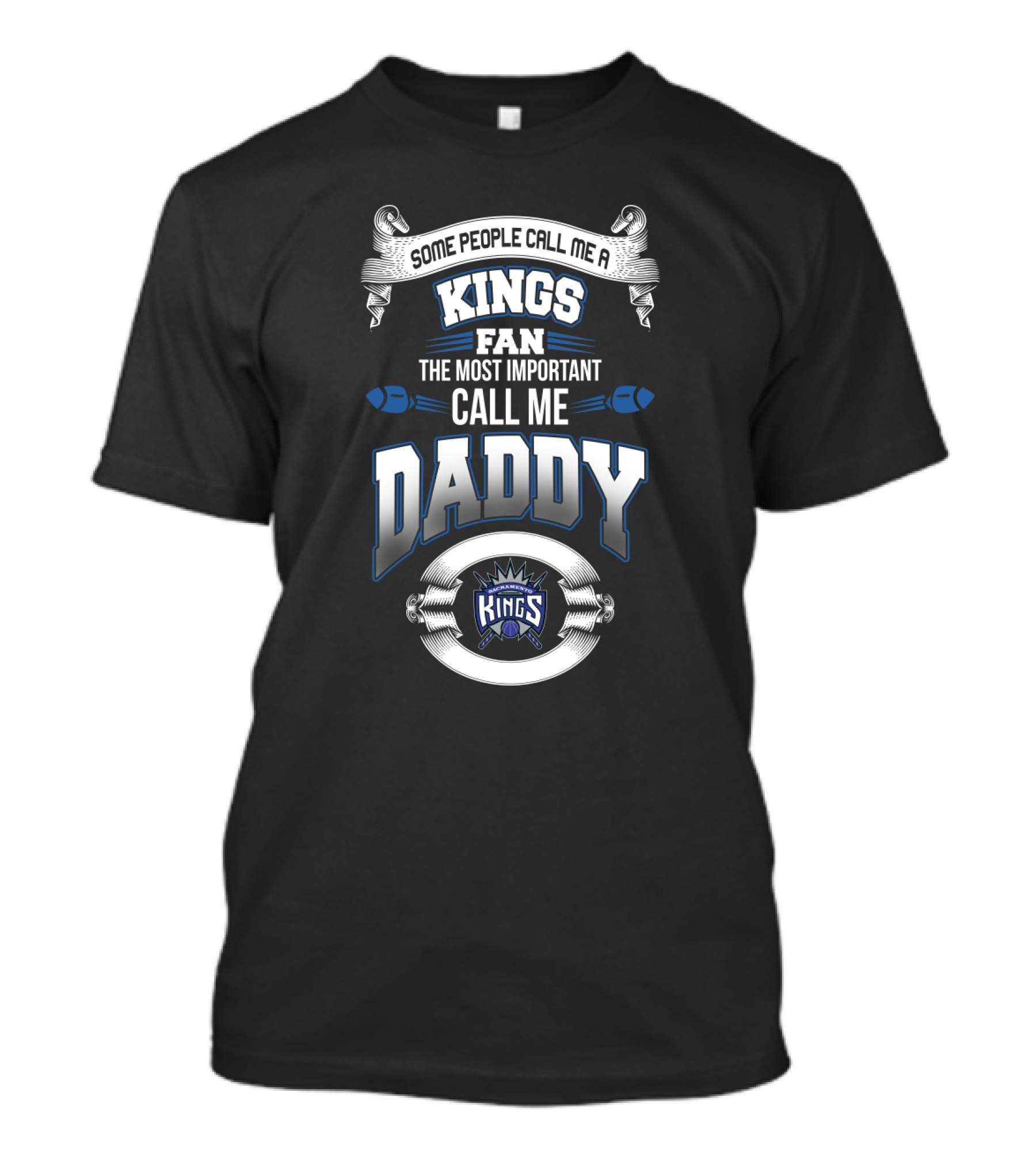 Some People Call Me A Kings Fan The Most Important Call Me Daddy Sacramento Kings T-Shirt