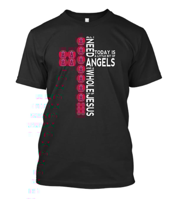 All I Need Today Is A Little Bit Of Angels And A Whole Lot Of Jesus T-Shirt