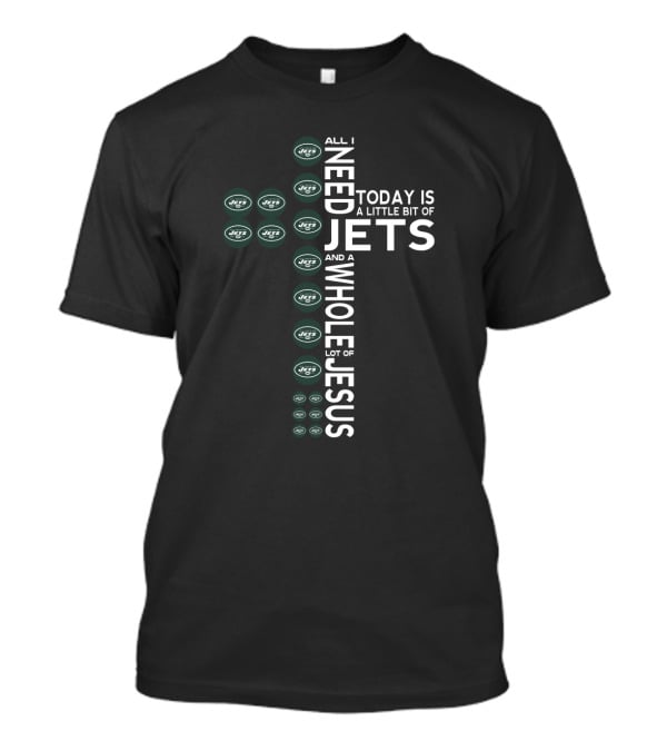 All I Need Today Is A Little Bit Of Jets And A Whole Lot Of Jesus T-Shirt