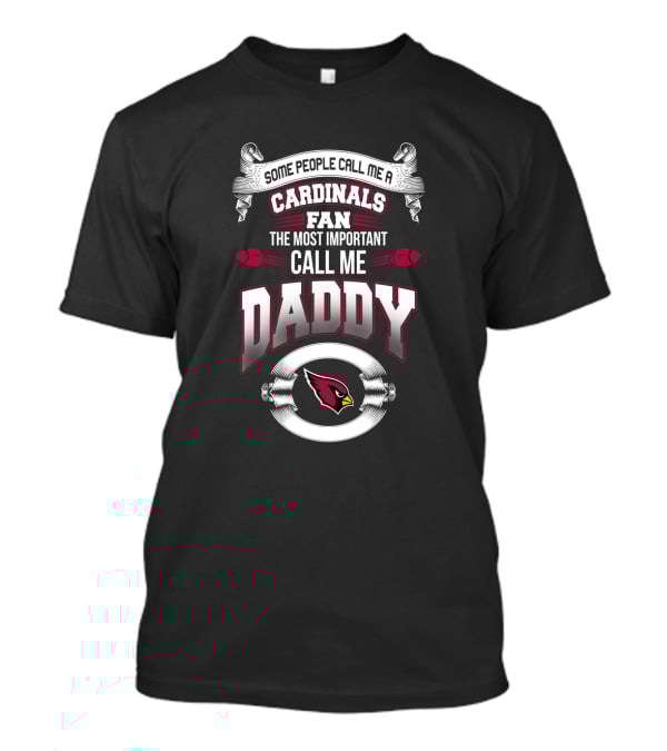 Some People Call Me A Cardinals Fan The Most Important Call Me Daddy Arizona Cardinals Father's Day T-Shirt