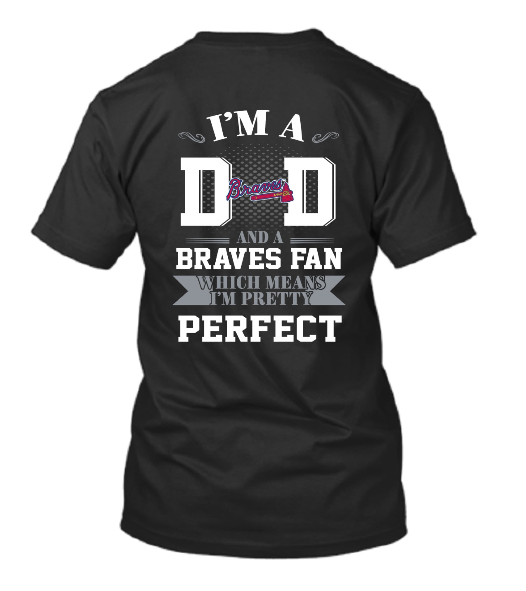 I'm A Dad And A Braves Fan Which Means I'm Pretty Perfect T-Shirt