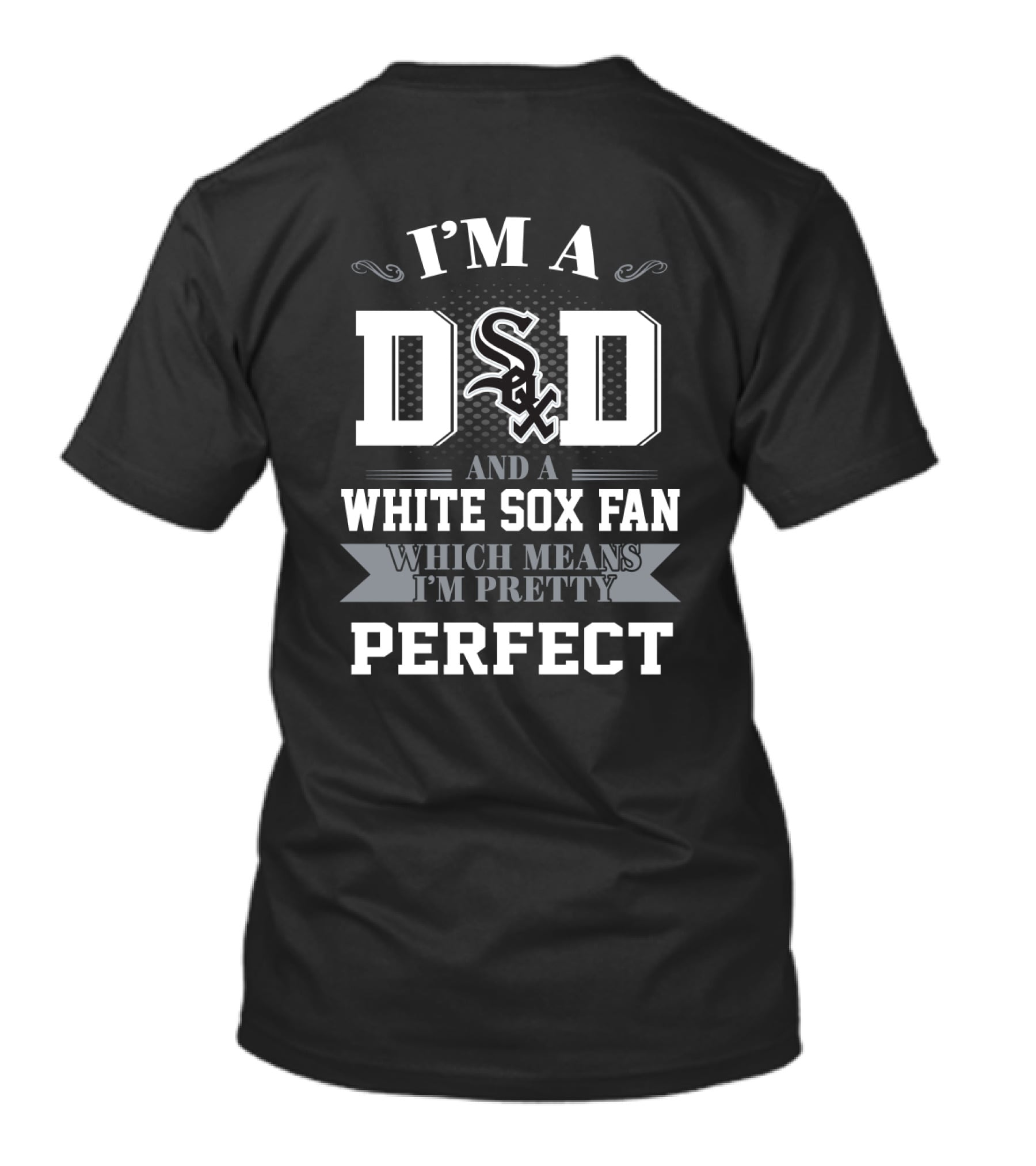 I’m A Dad And A Chicago White Sox Fan Which Means I’m Pretty Perfect T-Shirt