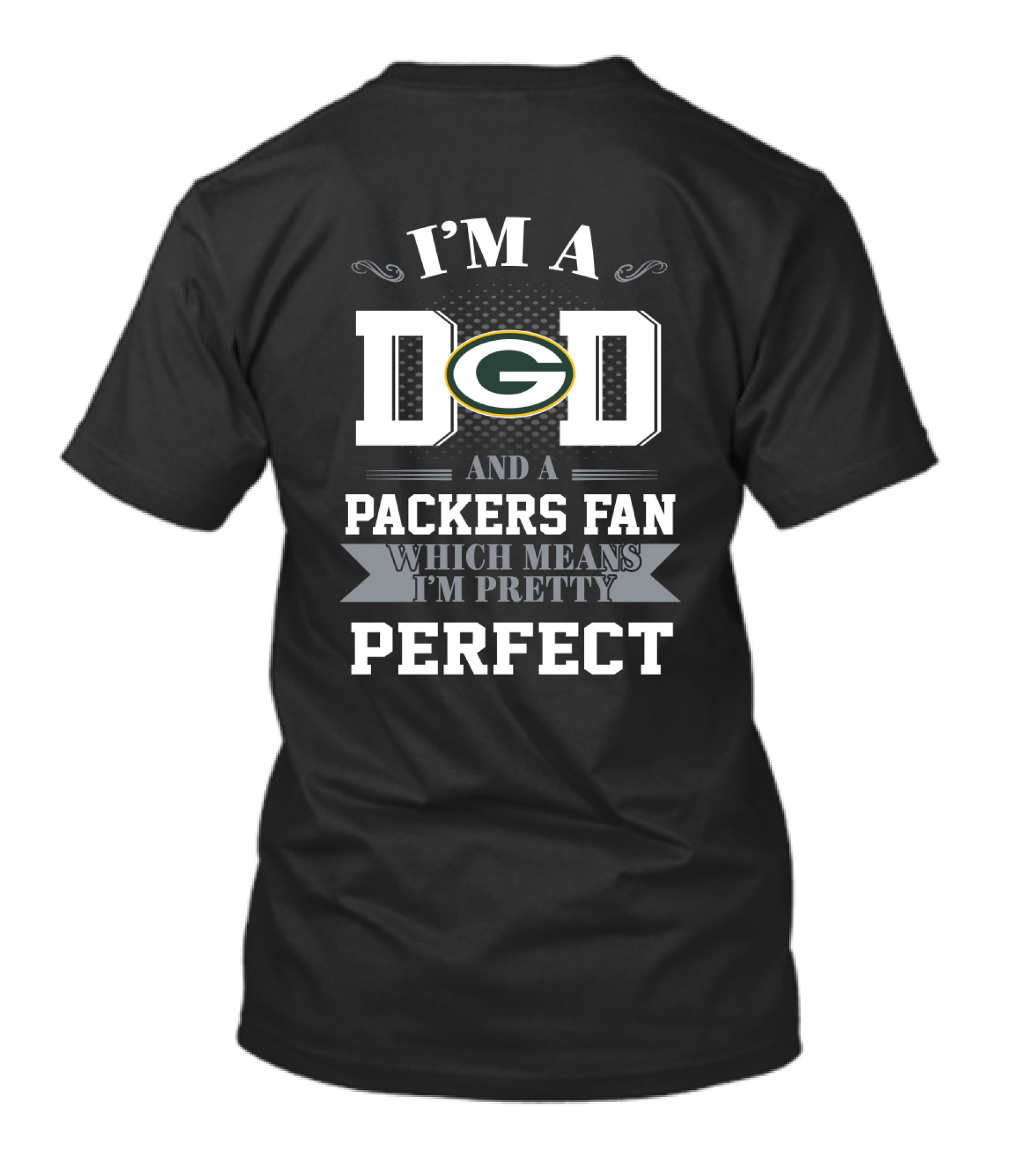 I'm A Dad And A Packers Fan Which Means I'm Pretty Perfect T-Shirt