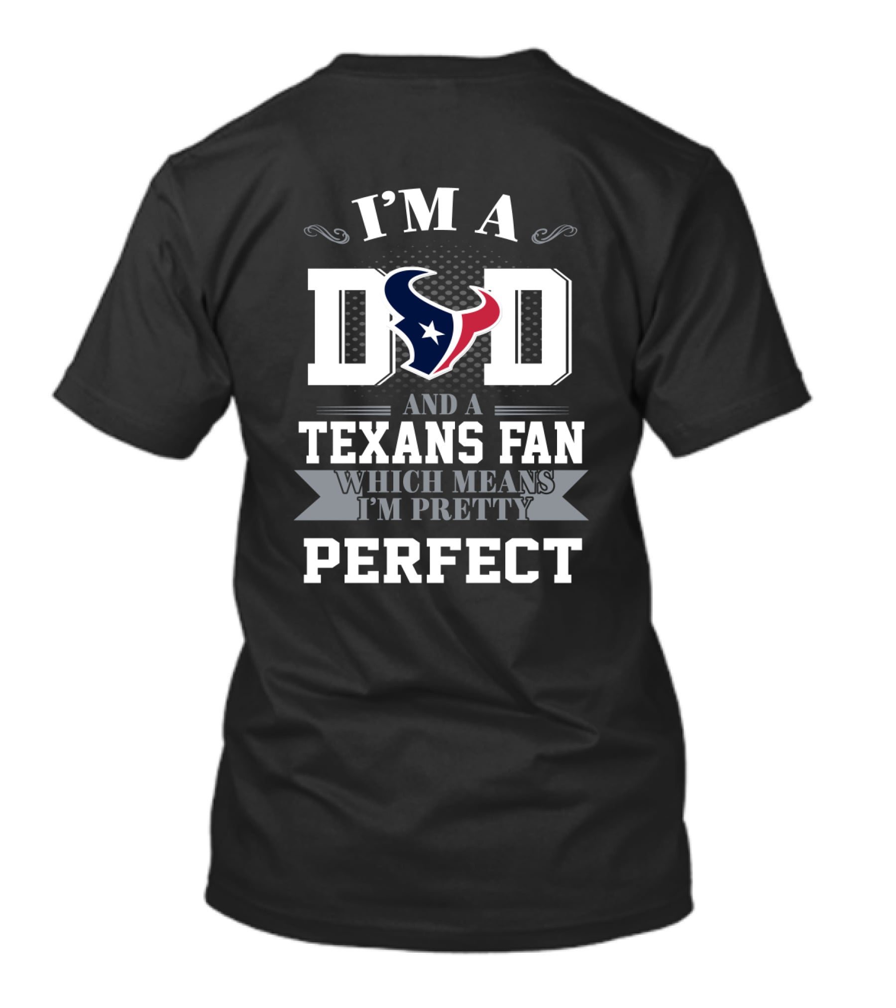 I'm A Dad And A Texans Fan Which Means I'm Pretty Perfect T-Shirt