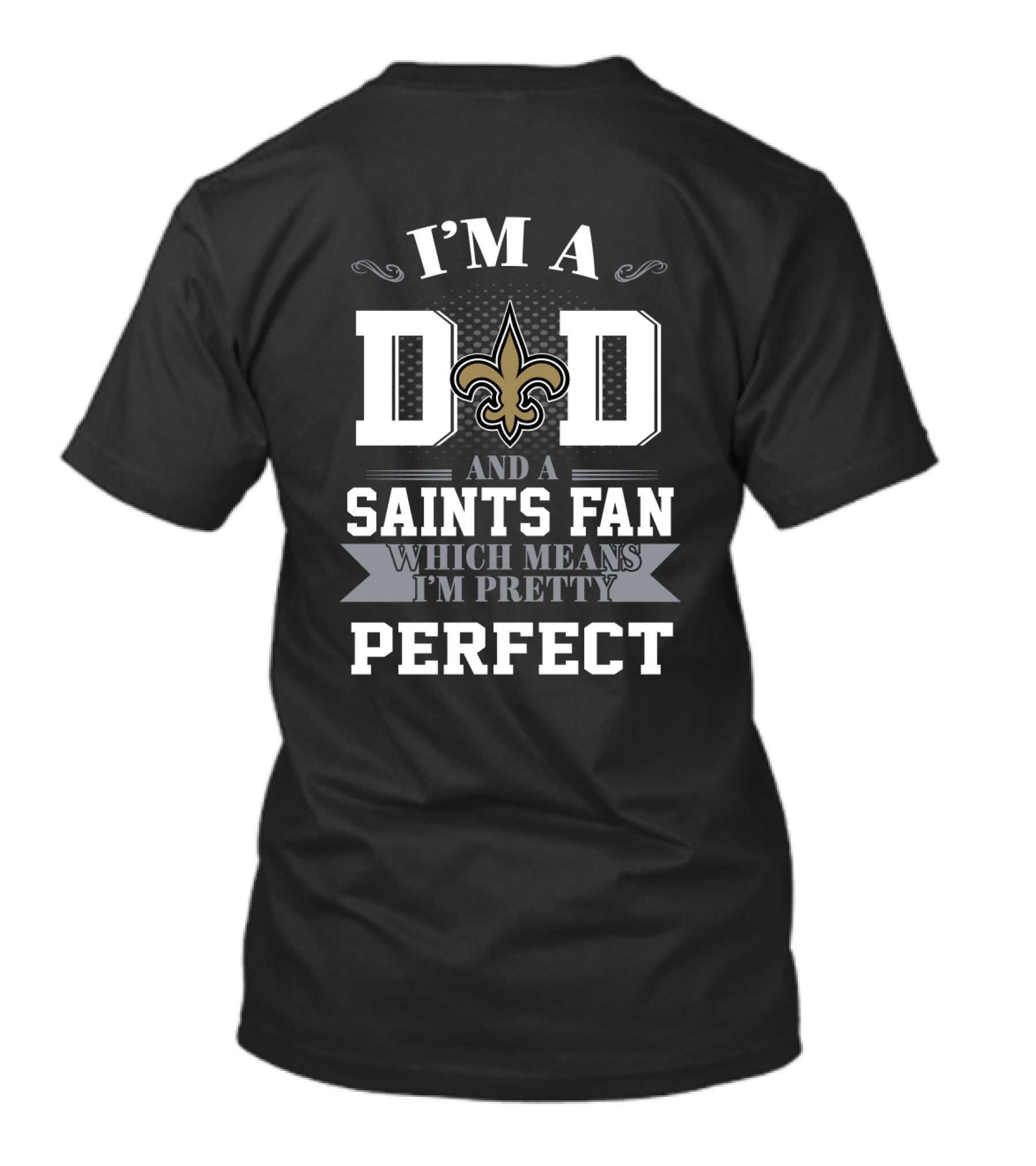 I'm A Dad And A Saints Fan Which Means I'm Pretty Perfect T-Shirt