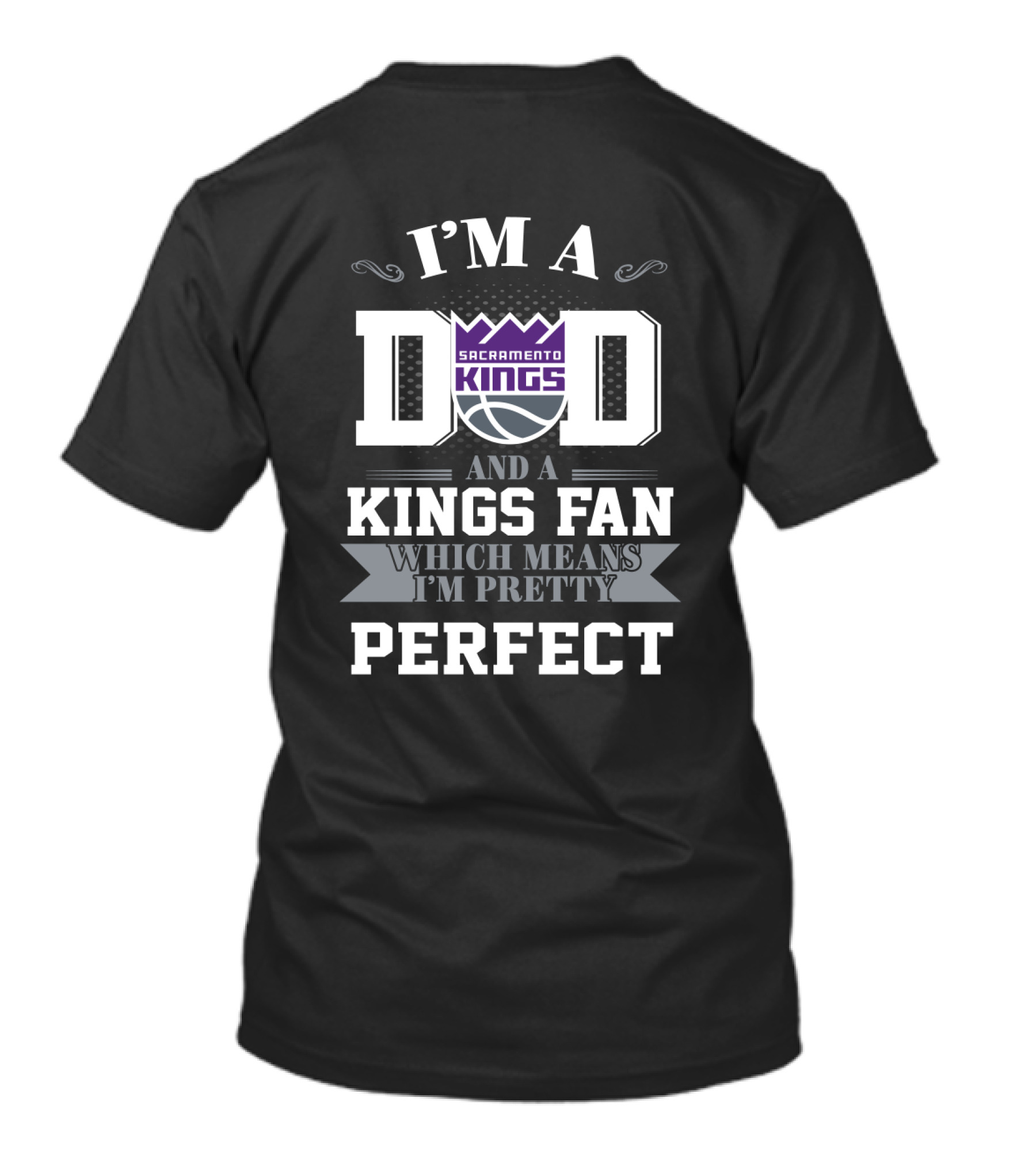 I'm A Dad And A Sacramento Kings Fan Which Means I'm Pretty Perfect T-Shirt