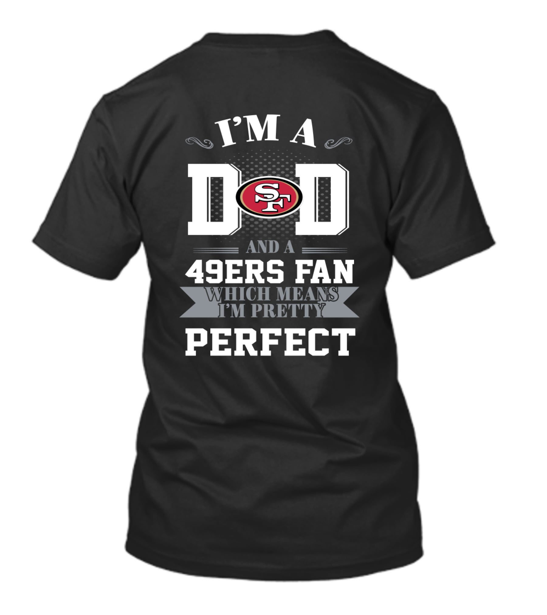 I'm A Dad And A 49ers Fan Which Means I'm Pretty Perfect T-Shirt
