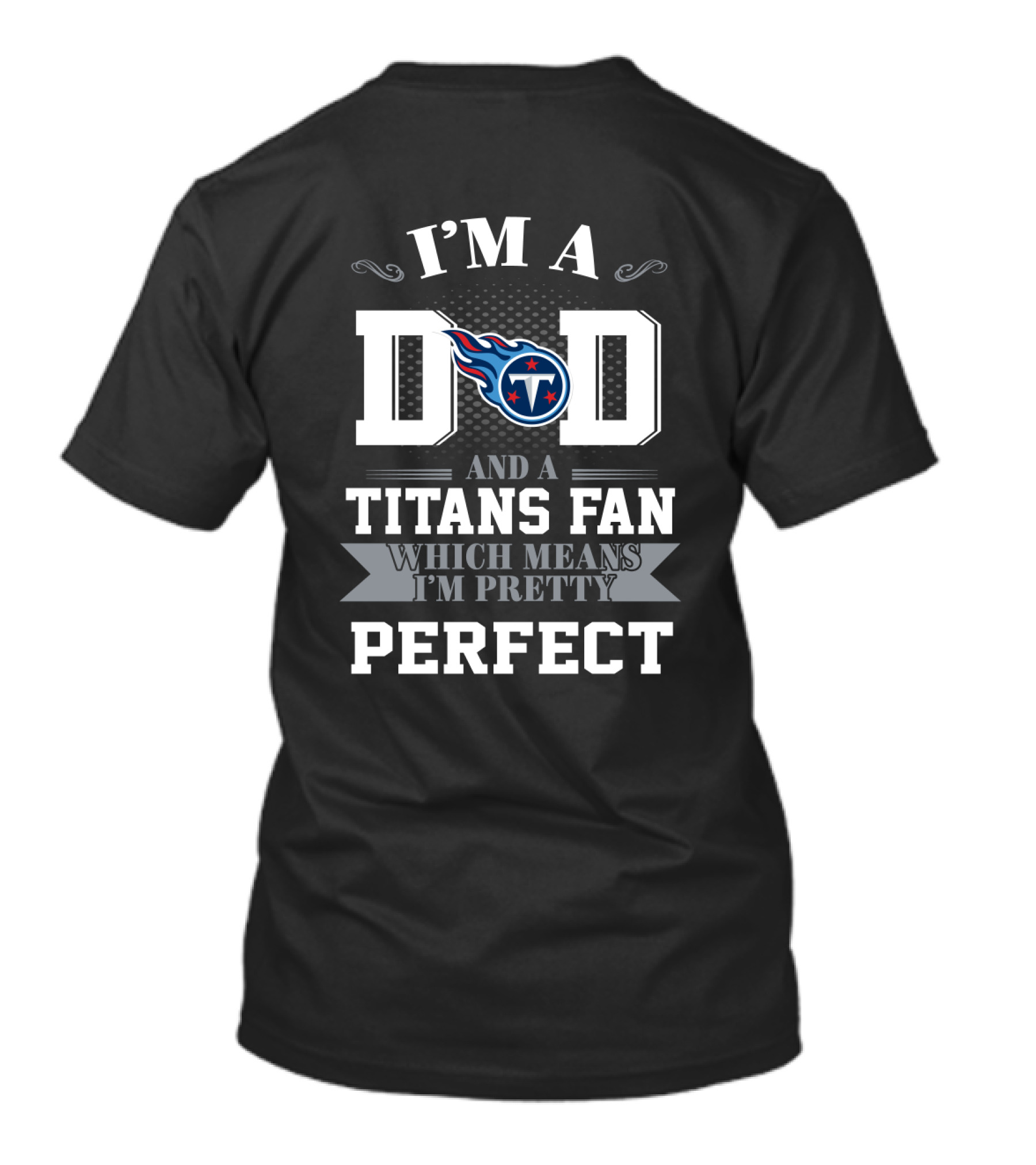 I'm A Dad And A Titans Fan Which Means I'm Pretty Perfect T-Shirt