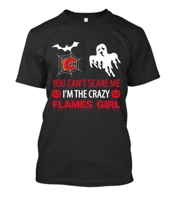 Halloween You Can't Scare Me I'm The Crazy Calgary Flames Girl T-Shirt